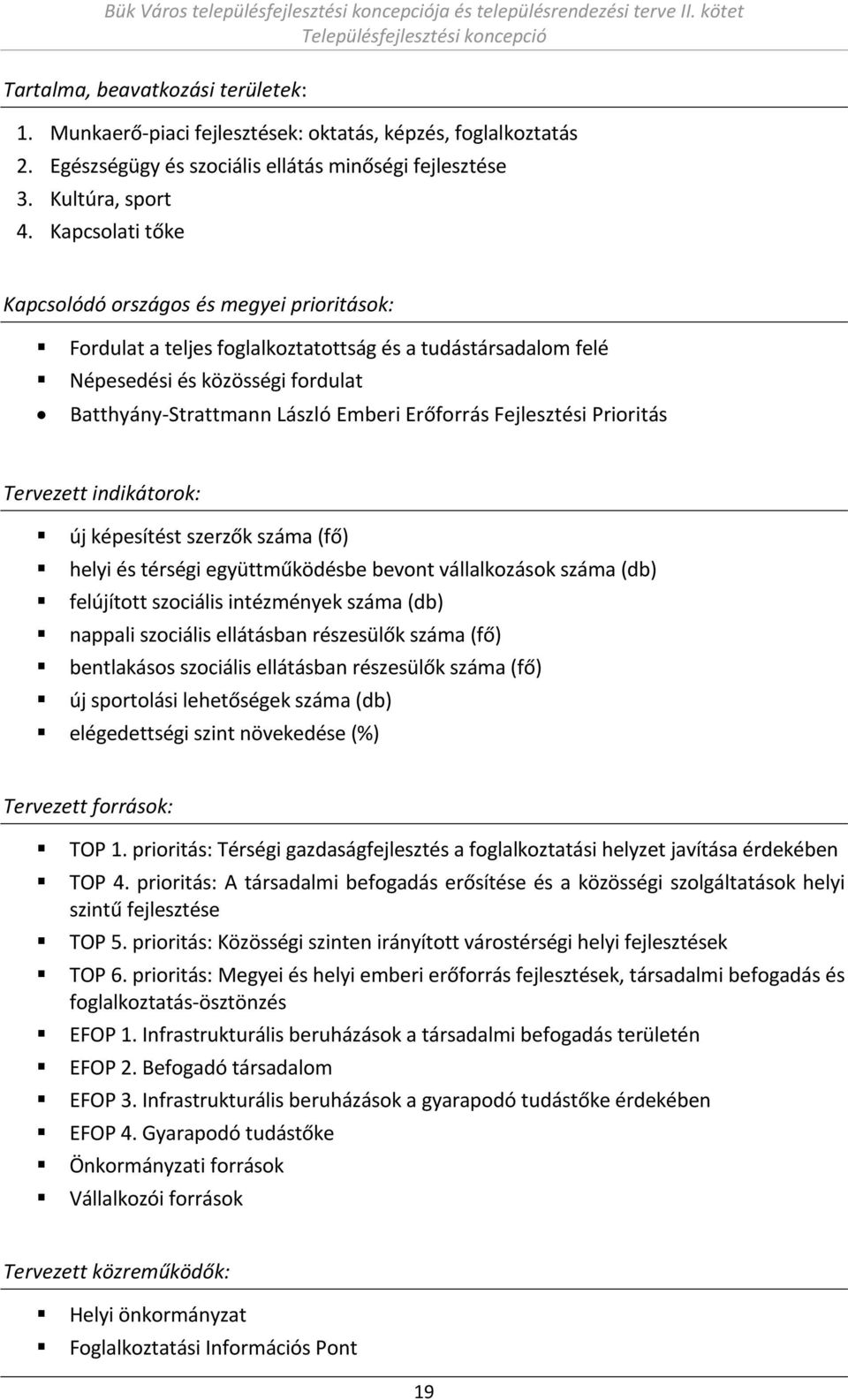 Fejlesztési Prioritás Tervezett indikátorok: új képesítést szerzők szá a fő hel i és térségi eg ütt űködés e e o t állalkozások szá a d felújított szo iális i téz é ek szá a d appali szo iális