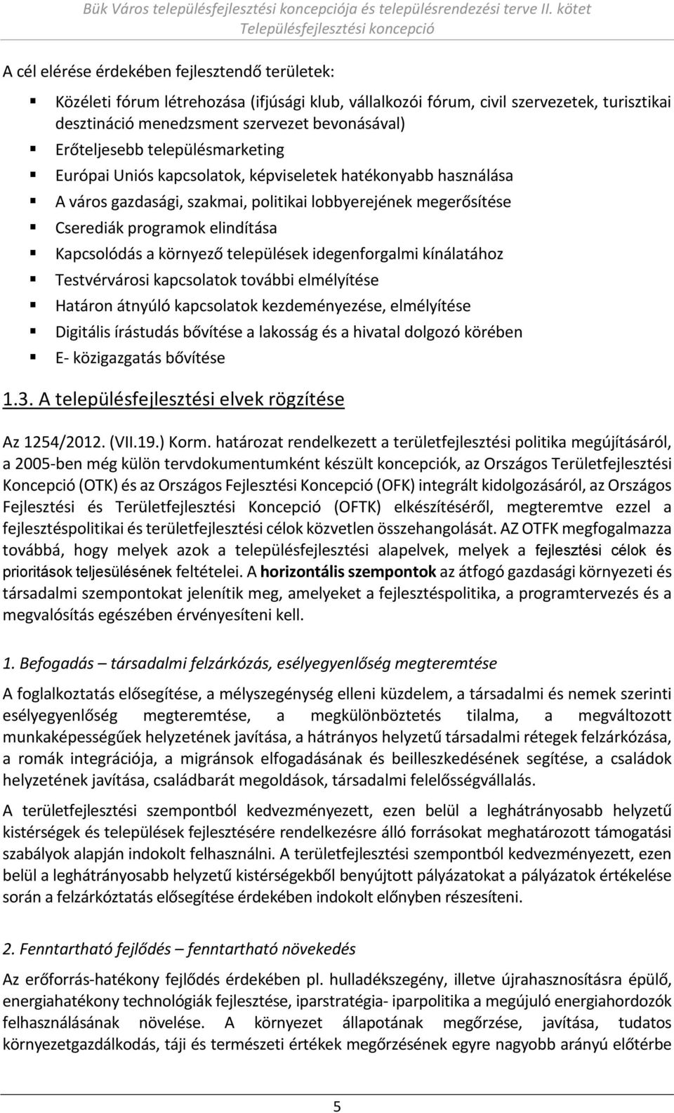 idege forgal i kí álatához Test ér árosi kap solatok to á i el él ítése Határo át úló kap solatok kezde é ezése, el él ítése Digitális írástudás ő ítése a lakosság és a hi atal dolgozó köré e E-