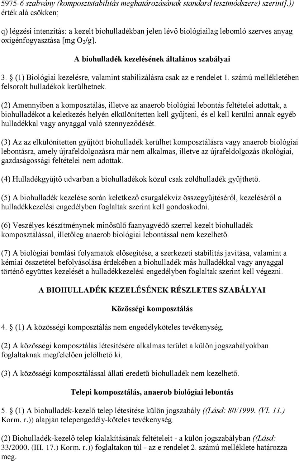 (1) Biológiai kezelésre, valamint stabilizálásra csak az e rendelet 1. számú mellékletében felsorolt hulladékok kerülhetnek.