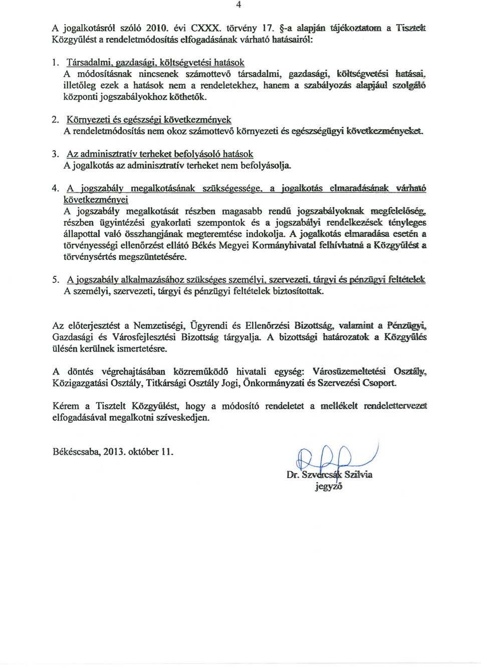 ló központi jogszabályokhoz köthetök. 2. Környezeti és egészségi következmények A rendeletmődosítás nem okoz számottevő környezeti és egészségügyi következmény~ 3.