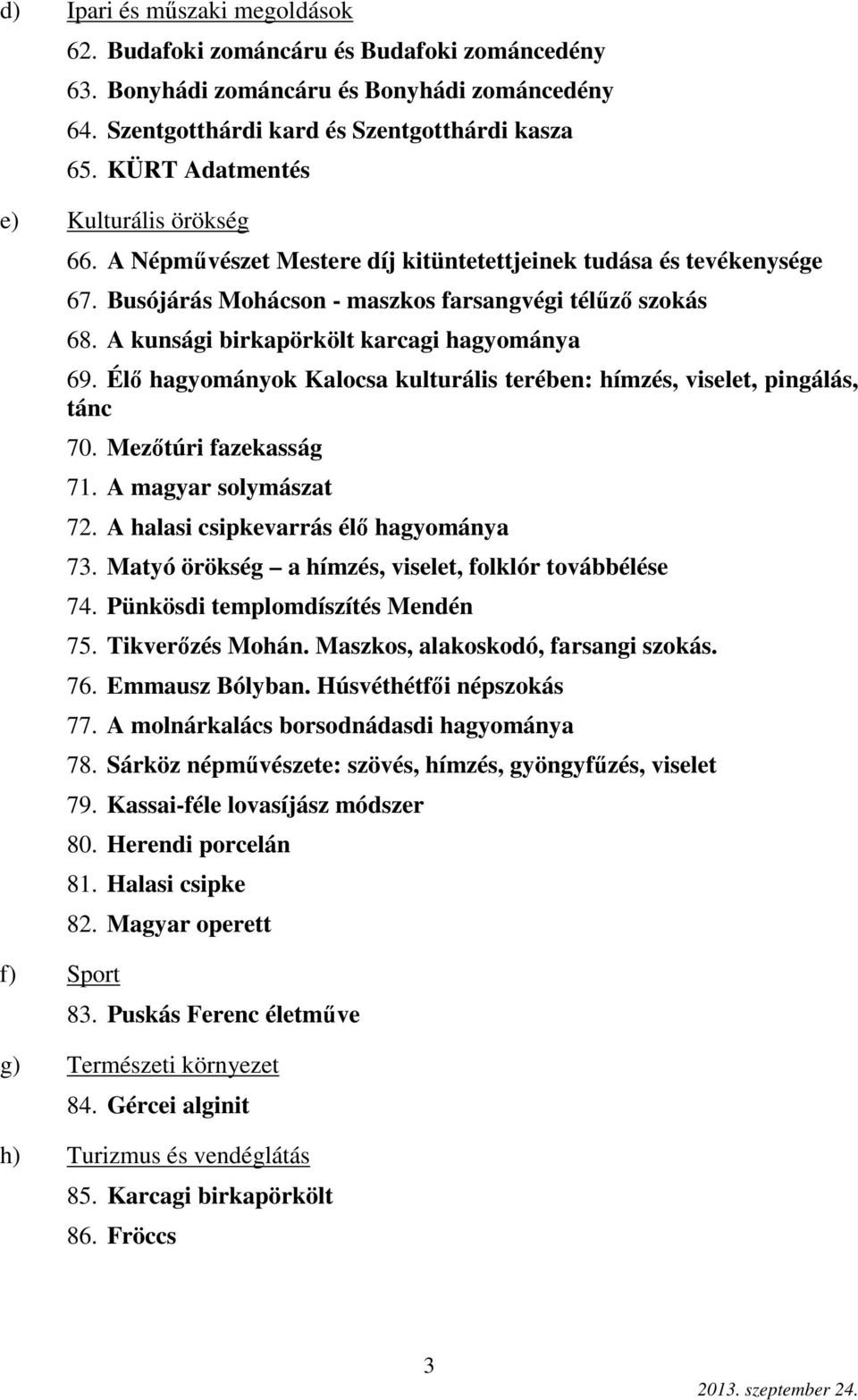 A kunsági birkapörkölt karcagi hagyománya 69. Élő hagyományok Kalocsa kulturális terében: hímzés, viselet, pingálás, tánc 70. Mezőtúri fazekasság 71. A magyar solymászat 72.