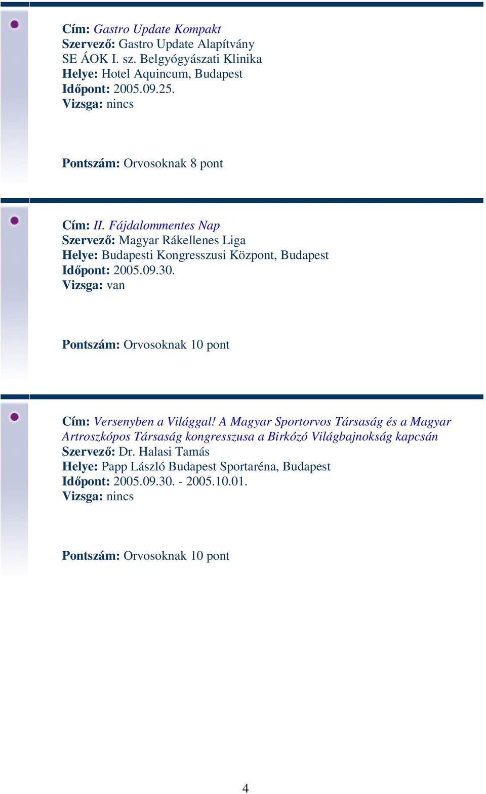 Fájdalommentes Nap Szervező: Magyar Rákellenes Liga Helye: Budapesti Kongresszusi Központ, Budapest Időpont: 2005.09.30.