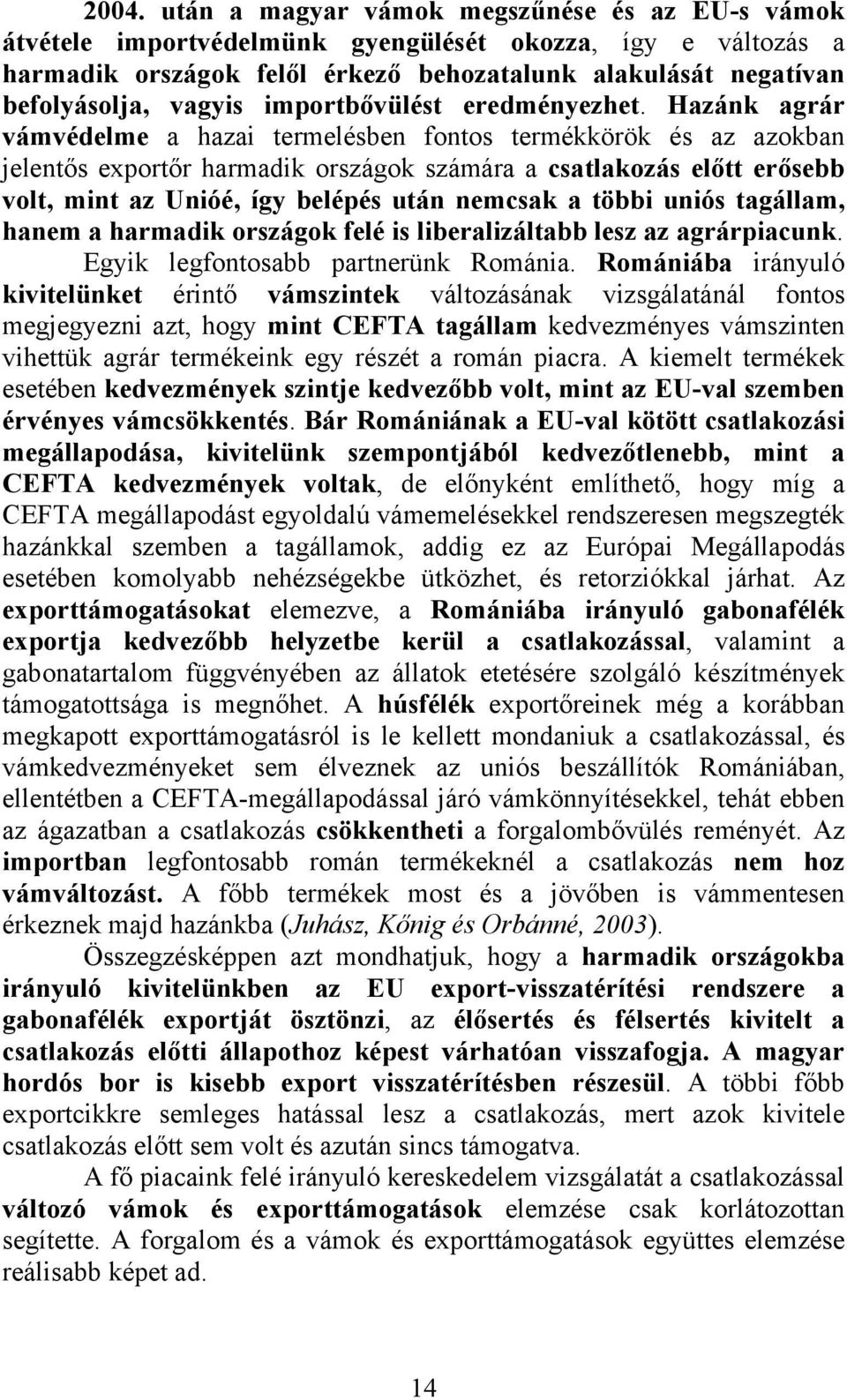 Hazánk agrár vámvédelme a hazai termelésben fontos termékkörök és az azokban jelentős exportőr harmadik országok számára a csatlakozás előtt erősebb volt, mint az Unióé, így belépés után nemcsak a