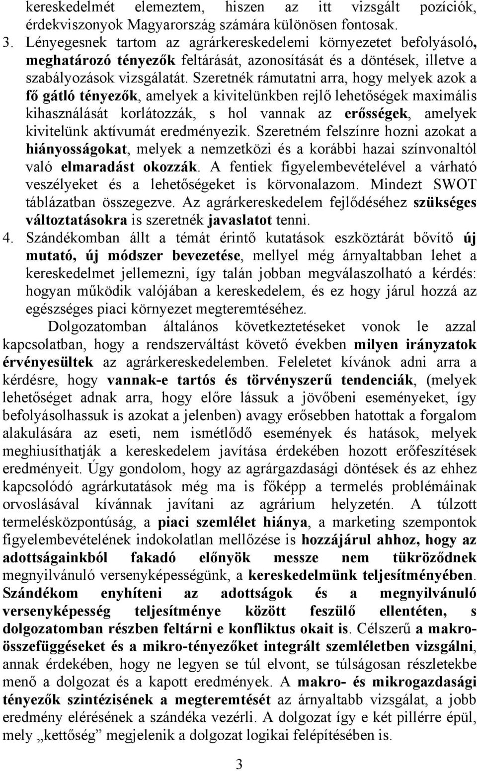 Szeretnék rámutatni arra, hogy melyek azok a fő gátló tényezők, amelyek a kivitelünkben rejlő lehetőségek maximális kihasználását korlátozzák, s hol vannak az erősségek, amelyek kivitelünk aktívumát