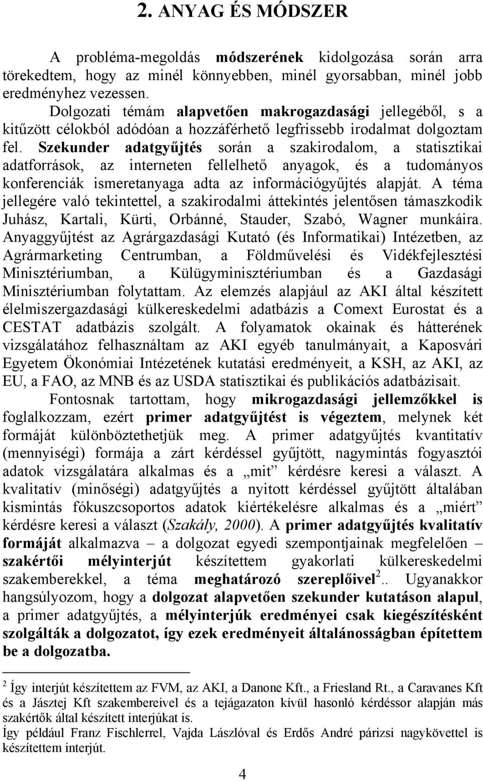 Szekunder adatgyűjtés során a szakirodalom, a statisztikai adatforrások, az interneten fellelhető anyagok, és a tudományos konferenciák ismeretanyaga adta az információgyűjtés alapját.