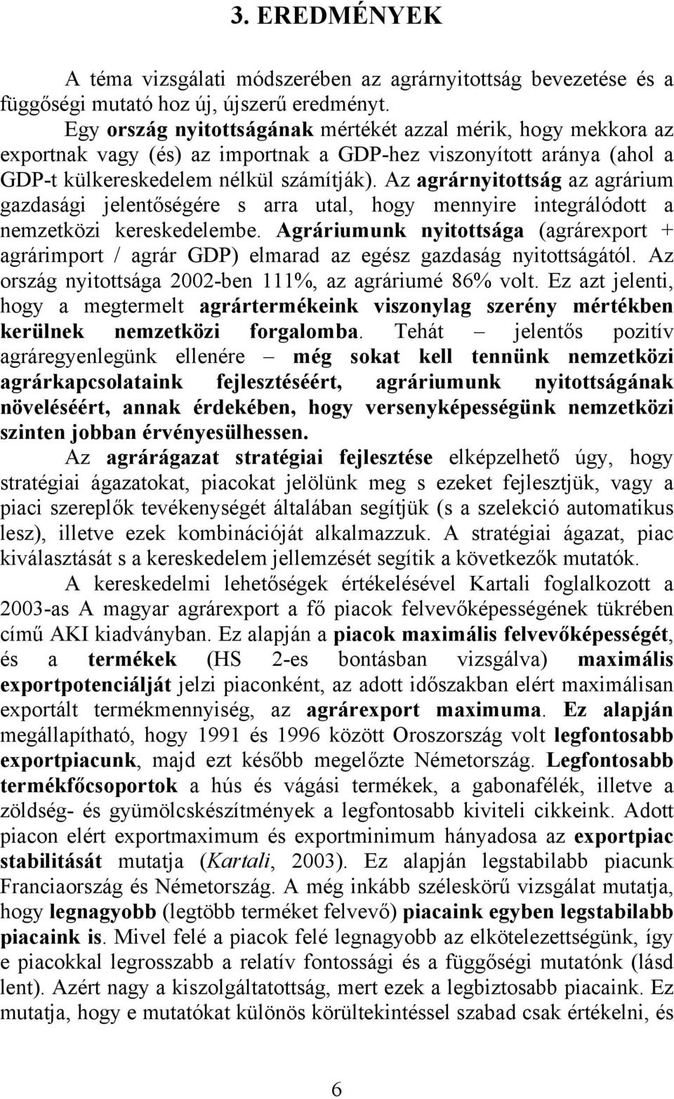 Az agrárnyitottság az agrárium gazdasági jelentőségére s arra utal, hogy mennyire integrálódott a nemzetközi kereskedelembe.