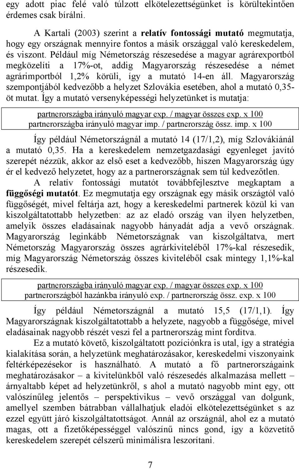 Például míg Németország részesedése a magyar agrárexportból megközelíti a 17%-ot, addig Magyarország részesedése a német agrárimportból 1,2% körüli, így a mutató 14-en áll.