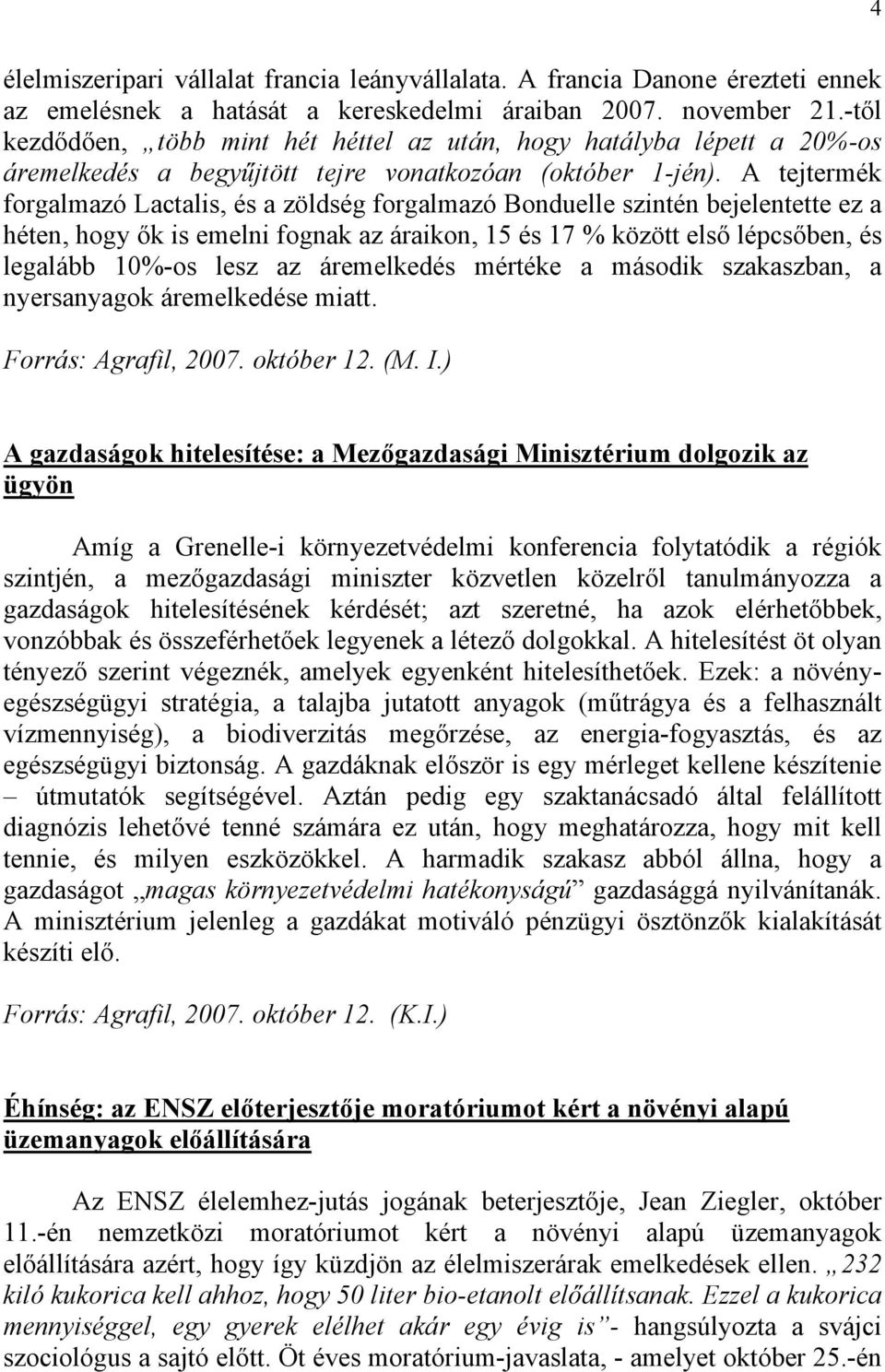 A tejtermék forgalmazó Lactalis, és a zöldség forgalmazó Bonduelle szintén bejelentette ez a héten, hogy ők is emelni fognak az áraikon, 15 és 17 % között első lépcsőben, és legalább 10%-os lesz az