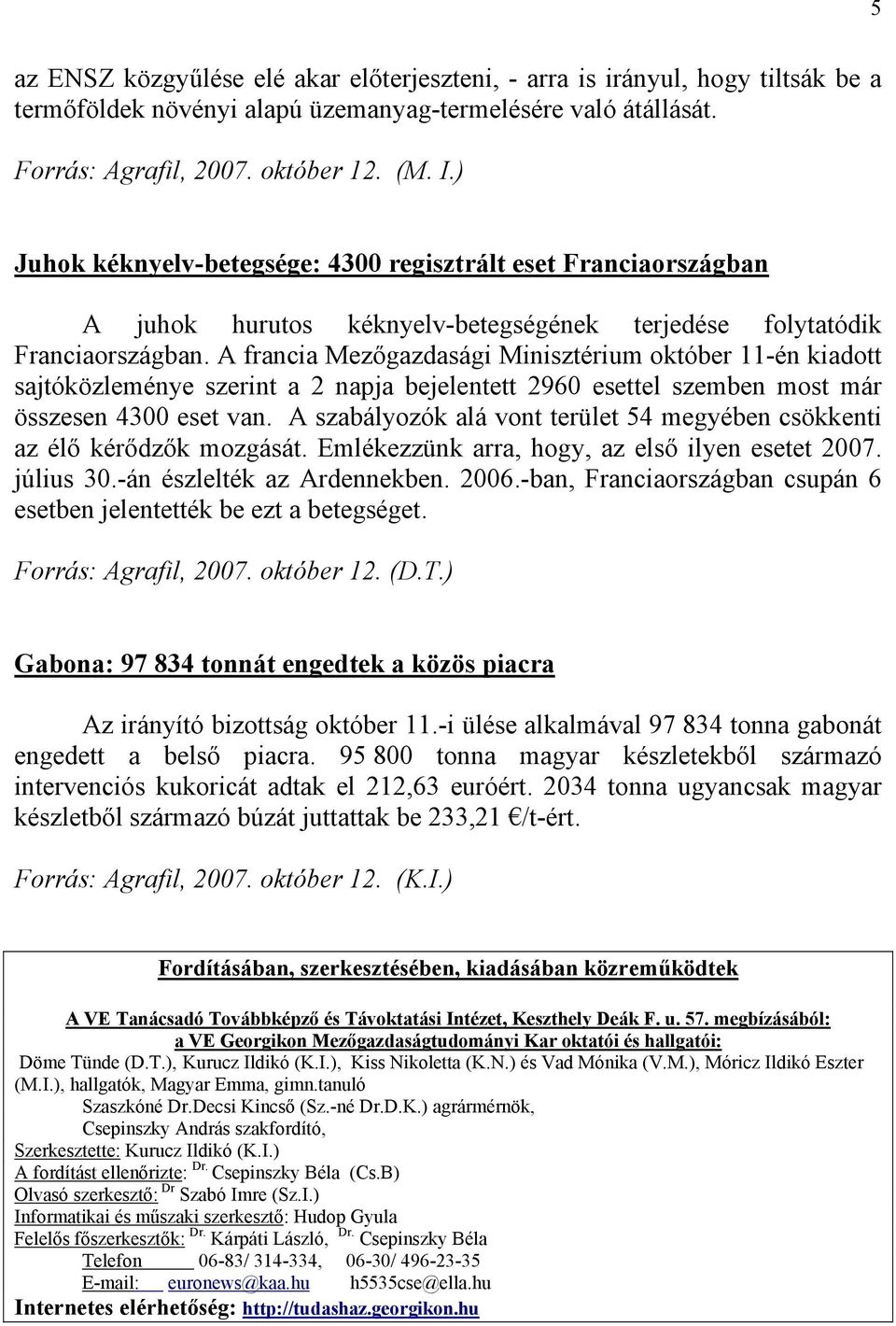 A francia Mezőgazdasági Minisztérium október 11-én kiadott sajtóközleménye szerint a 2 napja bejelentett 2960 esettel szemben most már összesen 4300 eset van.