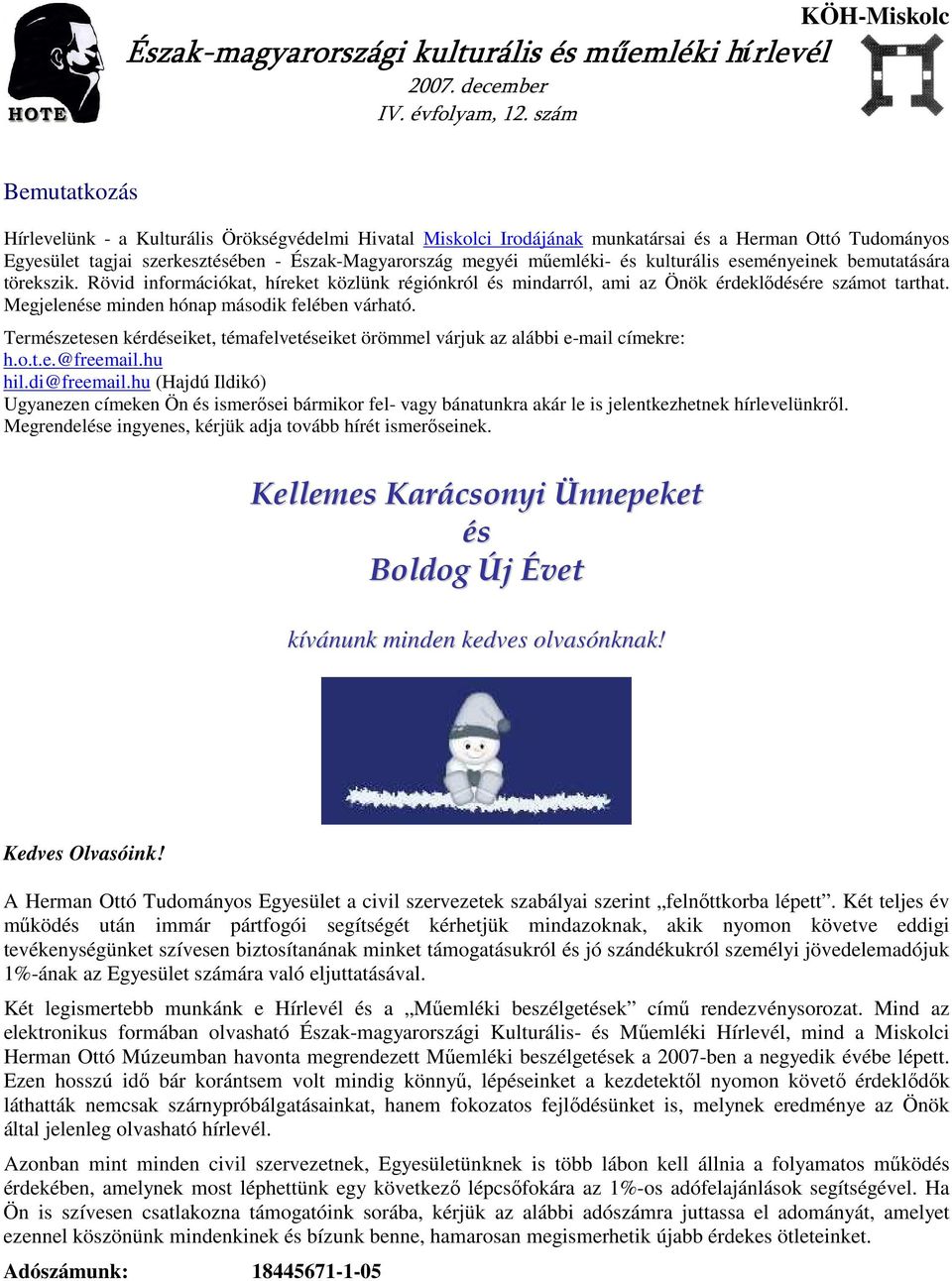 megyéi mőemléki- és kulturális eseményeinek bemutatására törekszik. Rövid információkat, híreket közlünk régiónkról és mindarról, ami az Önök érdeklıdésére számot tarthat.