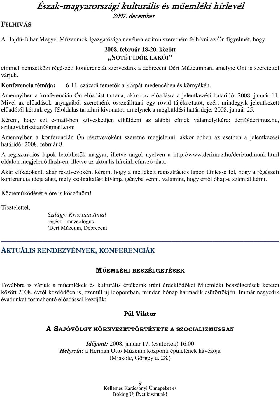 századi temetık a Kárpát-medencében és környékén. Amennyiben a konferencián Ön elıadást tartana, akkor az elıadásra a jelentkezési határidı: 2008. január 11.