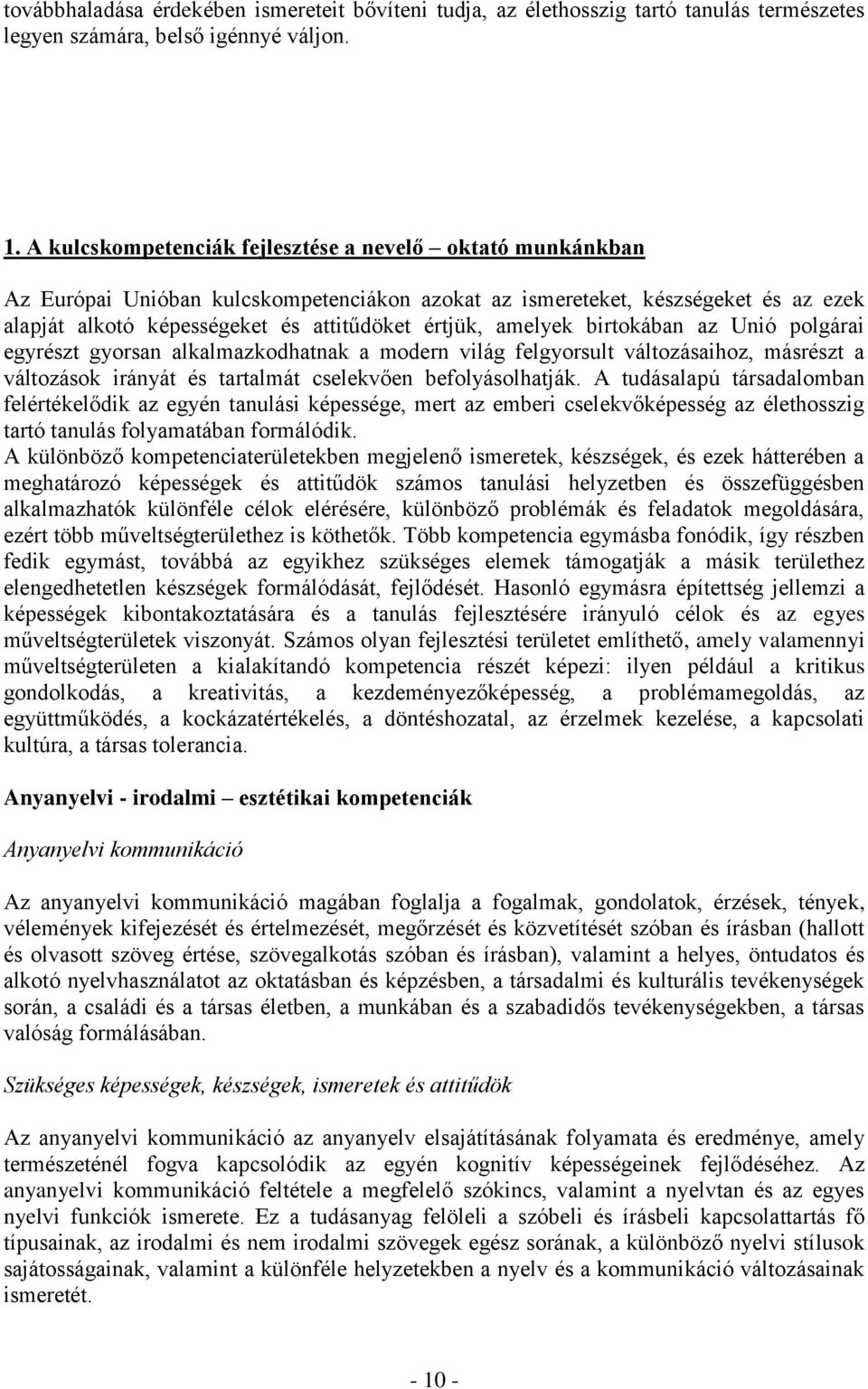 amelyek birtokában az Unió polgárai egyrészt gyorsan alkalmazkodhatnak a modern világ felgyorsult változásaihoz, másrészt a változások irányát és tartalmát cselekvően befolyásolhatják.