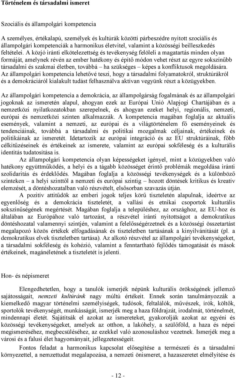 A közjó iránti elkötelezettség és tevékenység felöleli a magatartás minden olyan formáját, amelynek révén az ember hatékony és építő módon vehet részt az egyre sokszínűbb társadalmi és szakmai