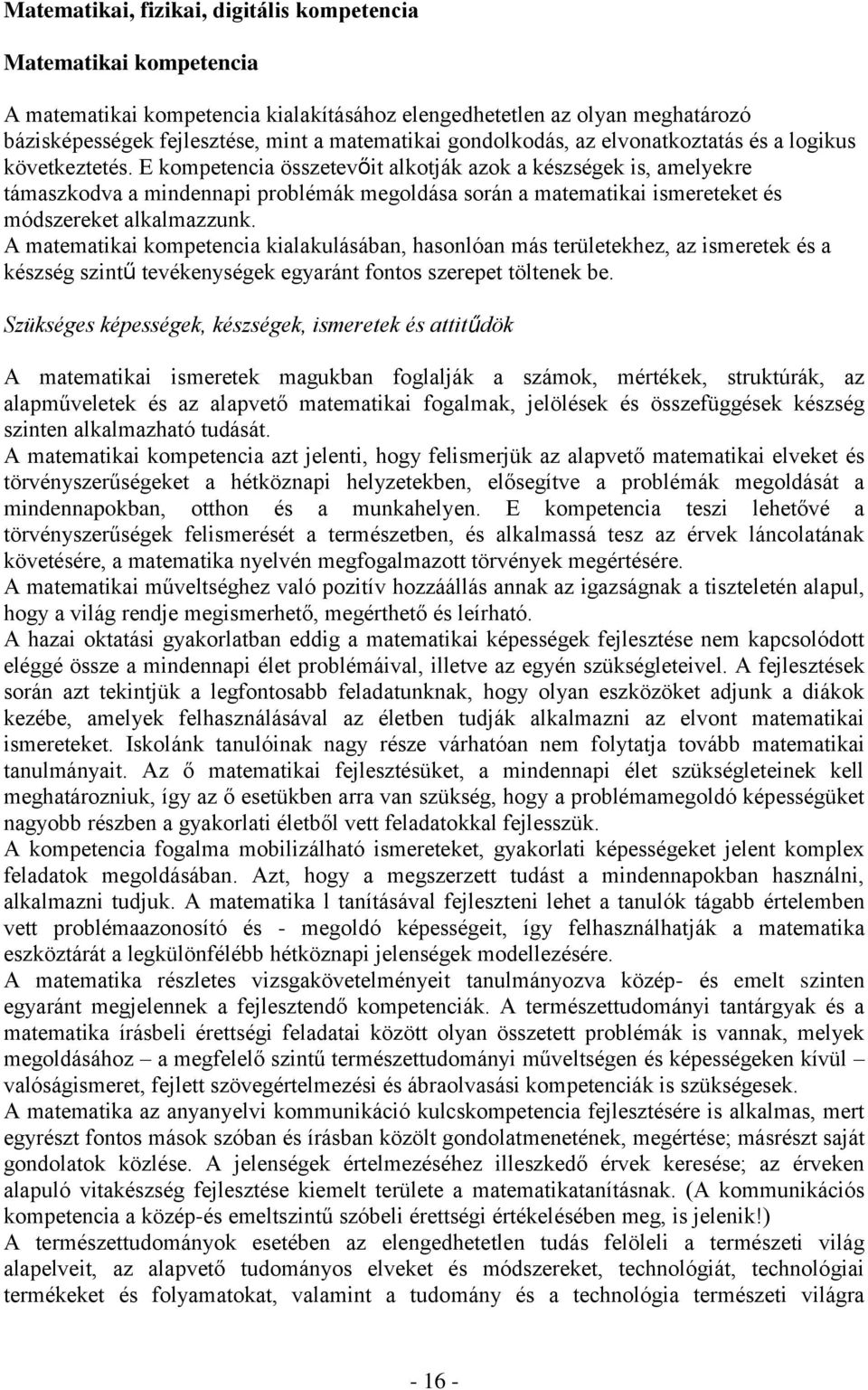 E kompetencia összetevőit alkotják azok a készségek is, amelyekre támaszkodva a mindennapi problémák megoldása során a matematikai ismereteket és módszereket alkalmazzunk.