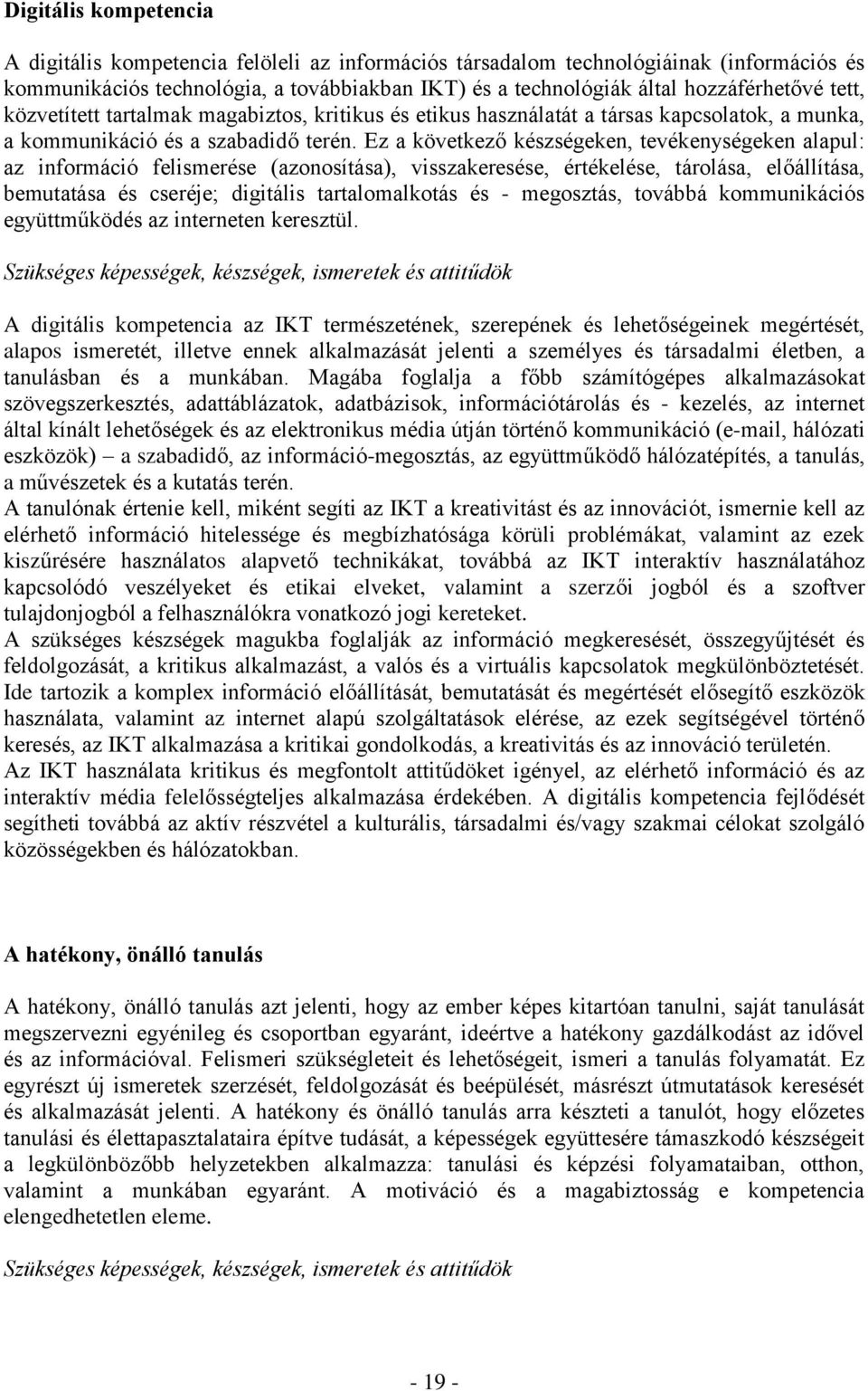 Ez a következő készségeken, tevékenységeken alapul: az információ felismerése (azonosítása), visszakeresése, értékelése, tárolása, előállítása, bemutatása és cseréje; digitális tartalomalkotás és -