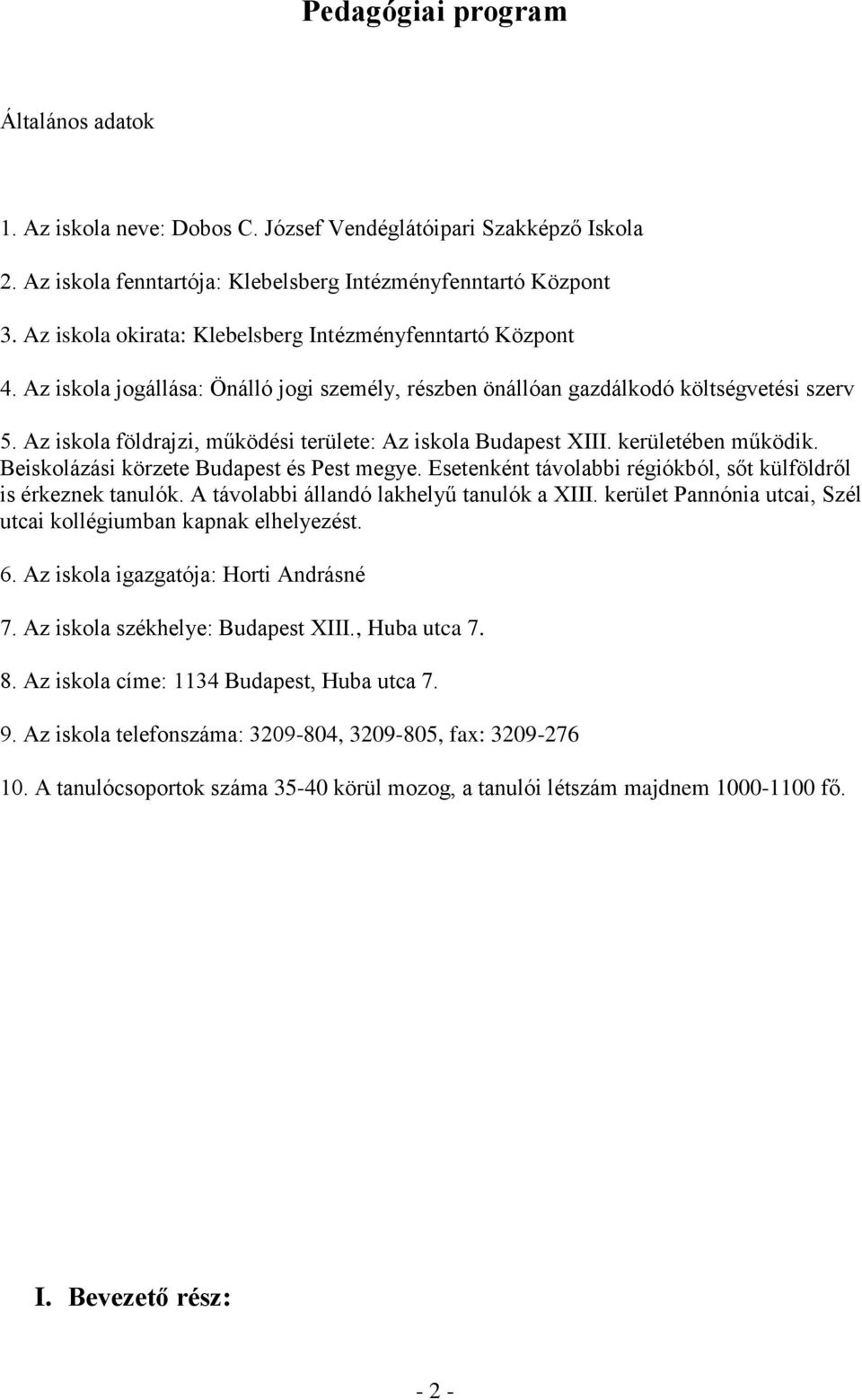 Az iskola földrajzi, működési területe: Az iskola Budapest XIII. kerületében működik. Beiskolázási körzete Budapest és Pest megye. Esetenként távolabbi régiókból, sőt külföldről is érkeznek tanulók.