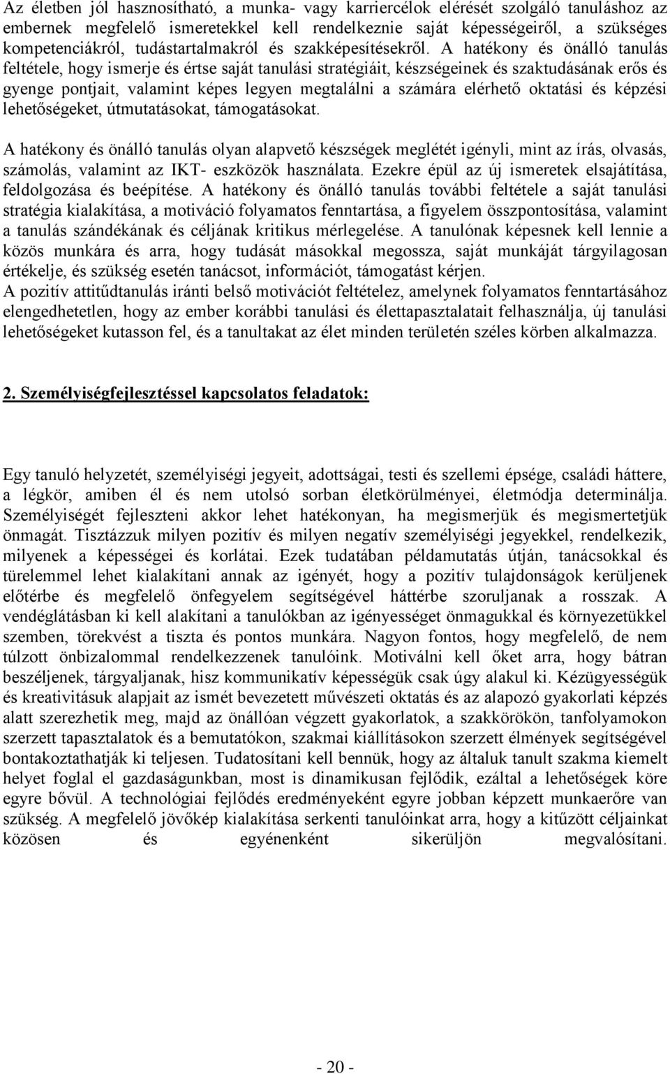 A hatékony és önálló tanulás feltétele, hogy ismerje és értse saját tanulási stratégiáit, készségeinek és szaktudásának erős és gyenge pontjait, valamint képes legyen megtalálni a számára elérhető