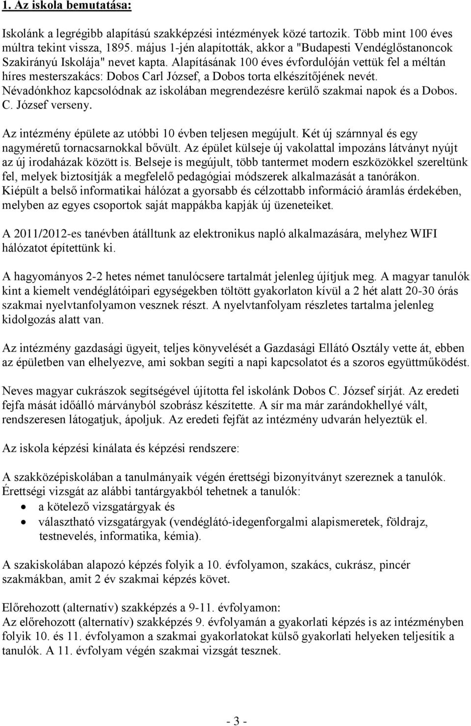 Alapításának 100 éves évfordulóján vettük fel a méltán híres mesterszakács: Dobos Carl József, a Dobos torta elkészítőjének nevét.