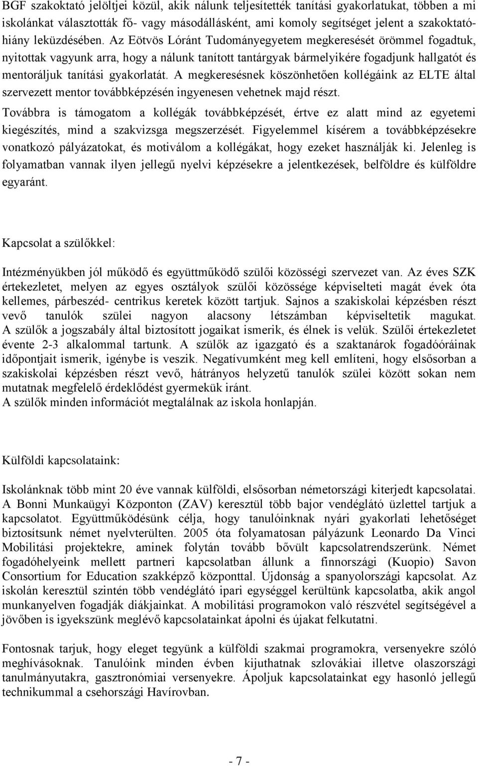 Az Eötvös Lóránt Tudományegyetem megkeresését örömmel fogadtuk, nyitottak vagyunk arra, hogy a nálunk tanított tantárgyak bármelyikére fogadjunk hallgatót és mentoráljuk tanítási gyakorlatát.