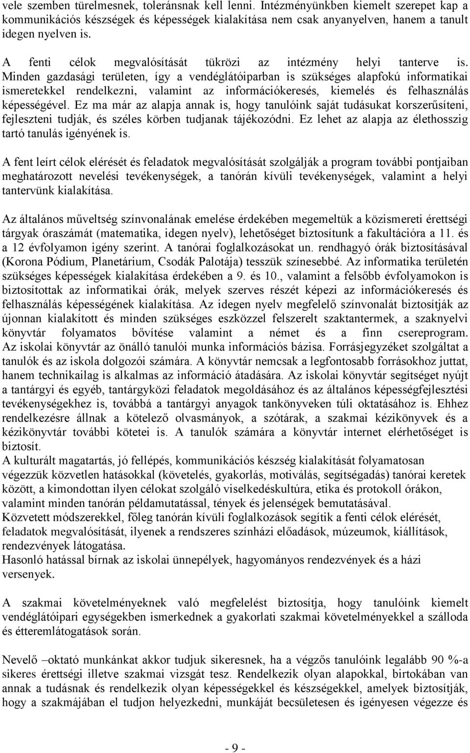 Minden gazdasági területen, így a vendéglátóiparban is szükséges alapfokú informatikai ismeretekkel rendelkezni, valamint az információkeresés, kiemelés és felhasználás képességével.