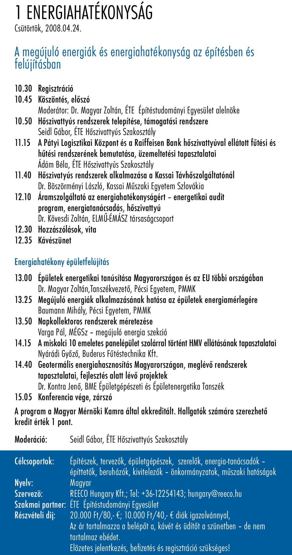 15 A Pátyi Logisztikai Központ és a Raiffeisen Bank hőszivattyúval ellátott fűtési és hűtési rendszerének bemutatása, üzemeltetési tapasztalatai Ádám Béla, ÉTE Hőszivattyús Szakosztály 11.