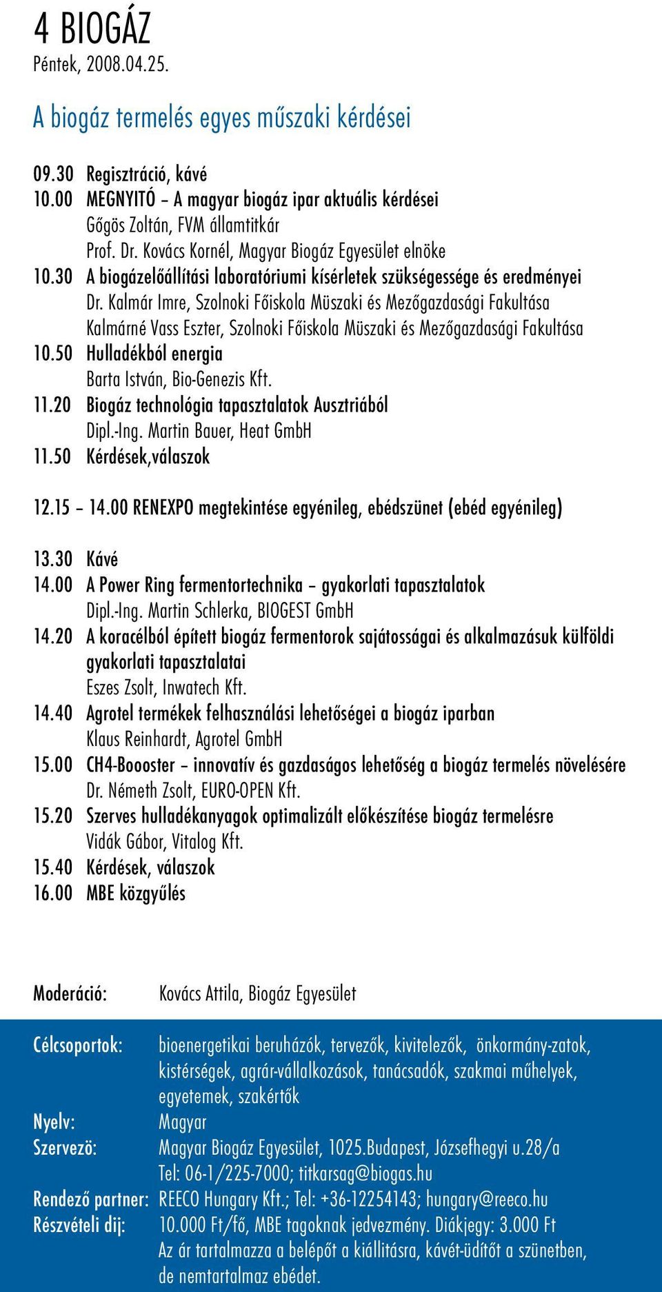 Kalmár Imre, Szolnoki Főiskola Müszaki és Mezőgazdasági Fakultása Kalmárné Vass Eszter, Szolnoki Főiskola Müszaki és Mezőgazdasági Fakultása 10.50 Hulladékból energia Barta István, Bio-Genezis Kft.