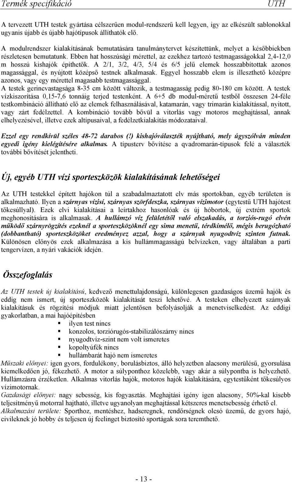 Ebben hat hosszúsági mérettel, az ezekhez tartozó testmagasságokkal 2,4-12,0 m hosszú kishajók építhetők.