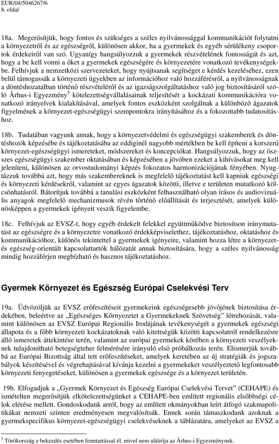 szó. Ugyanígy hangsúlyozzuk a gyermekek részvételének fontosságát és azt, hogy a be kell vonni a őket a gyermekek egészségére és környezetére vonatkozó tevékenységekbe.