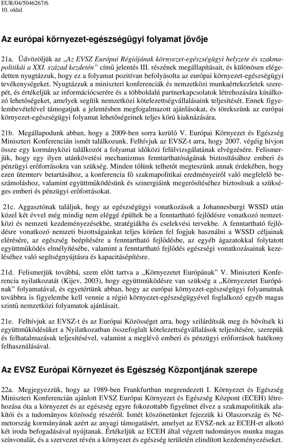 Nyugtázzuk a miniszteri konferenciák és nemzetközi munkaértekezletek szerepét, és értékeljük az információcserére és a többoldalú partnerkapcsolatok létrehozására kínálkozó lehetőségeket, amelyek