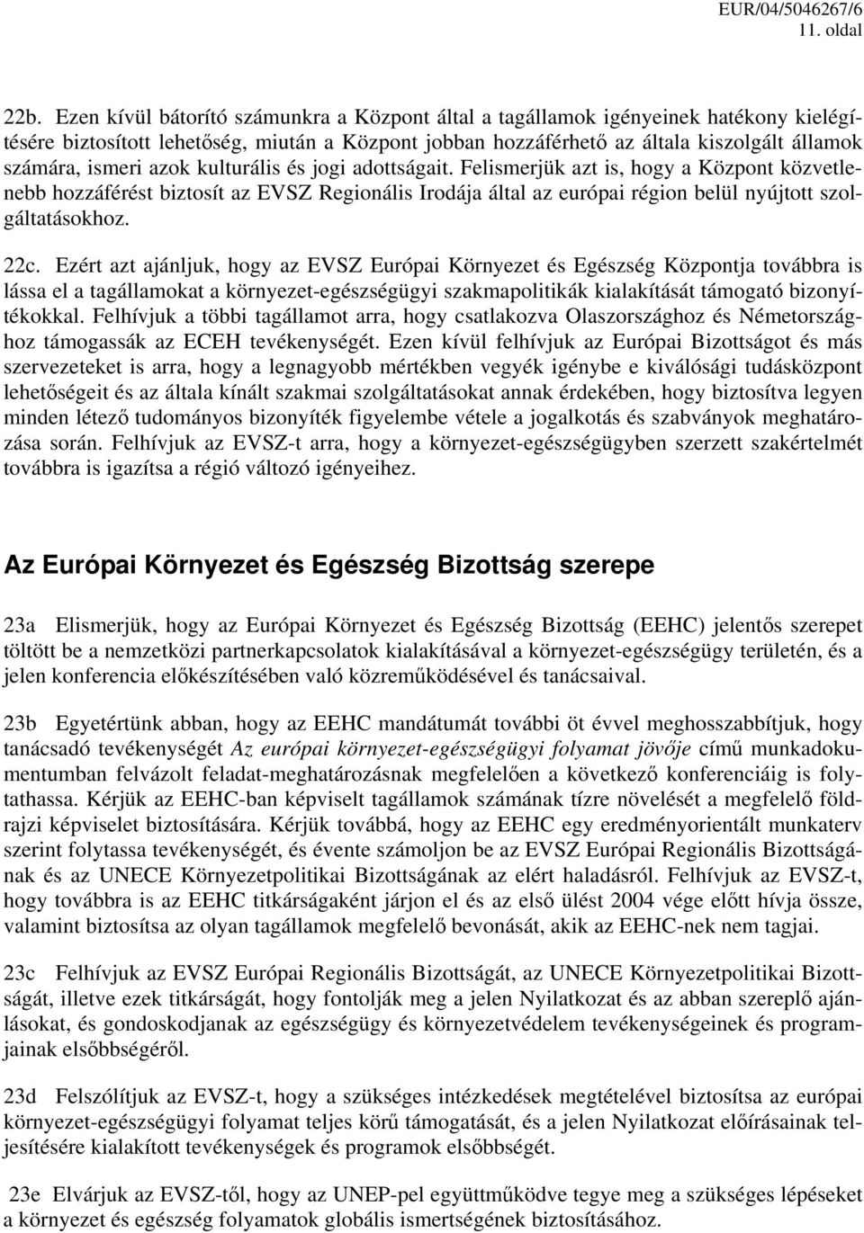 azok kulturális és jogi adottságait. Felismerjük azt is, hogy a Központ közvetlenebb hozzáférést biztosít az EVSZ Regionális Irodája által az európai région belül nyújtott szolgáltatásokhoz. 22c.