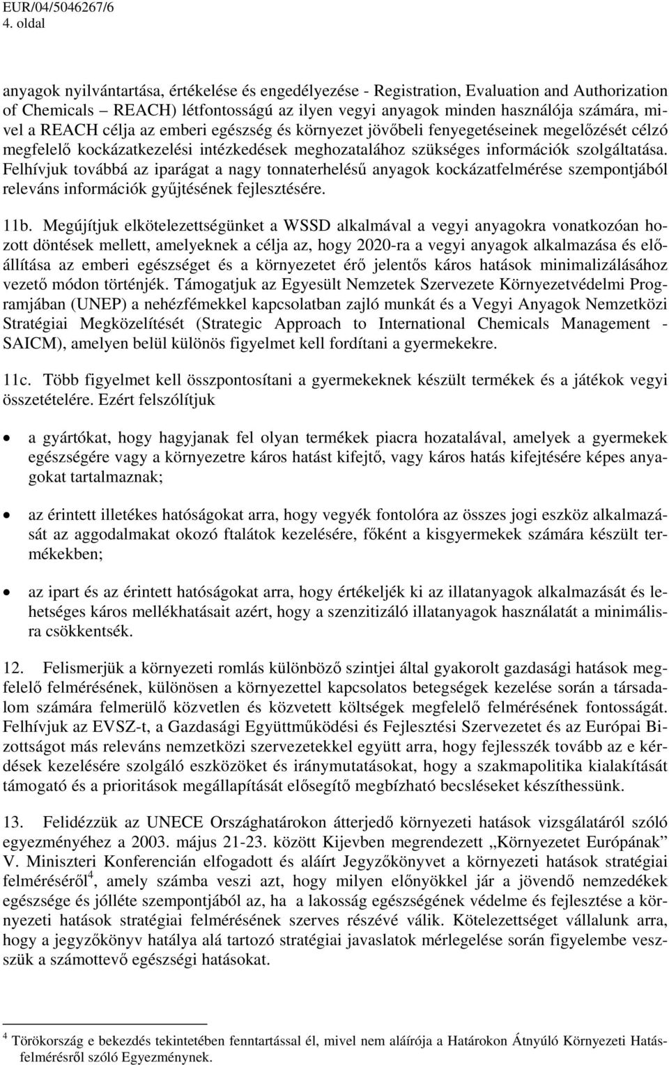 Felhívjuk továbbá az iparágat a nagy tonnaterhelésű anyagok kockázatfelmérése szempontjából releváns információk gyűjtésének fejlesztésére. 11b.