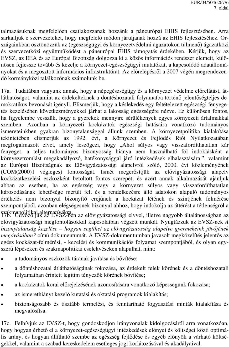 Kérjük, hogy az EVSZ, az EEA és az Európai Bizottság dolgozza ki a közös információs rendszer elemeit, különösen fejlessze tovább és kezelje a környezet-egészségügyi mutatókat, a kapcsolódó