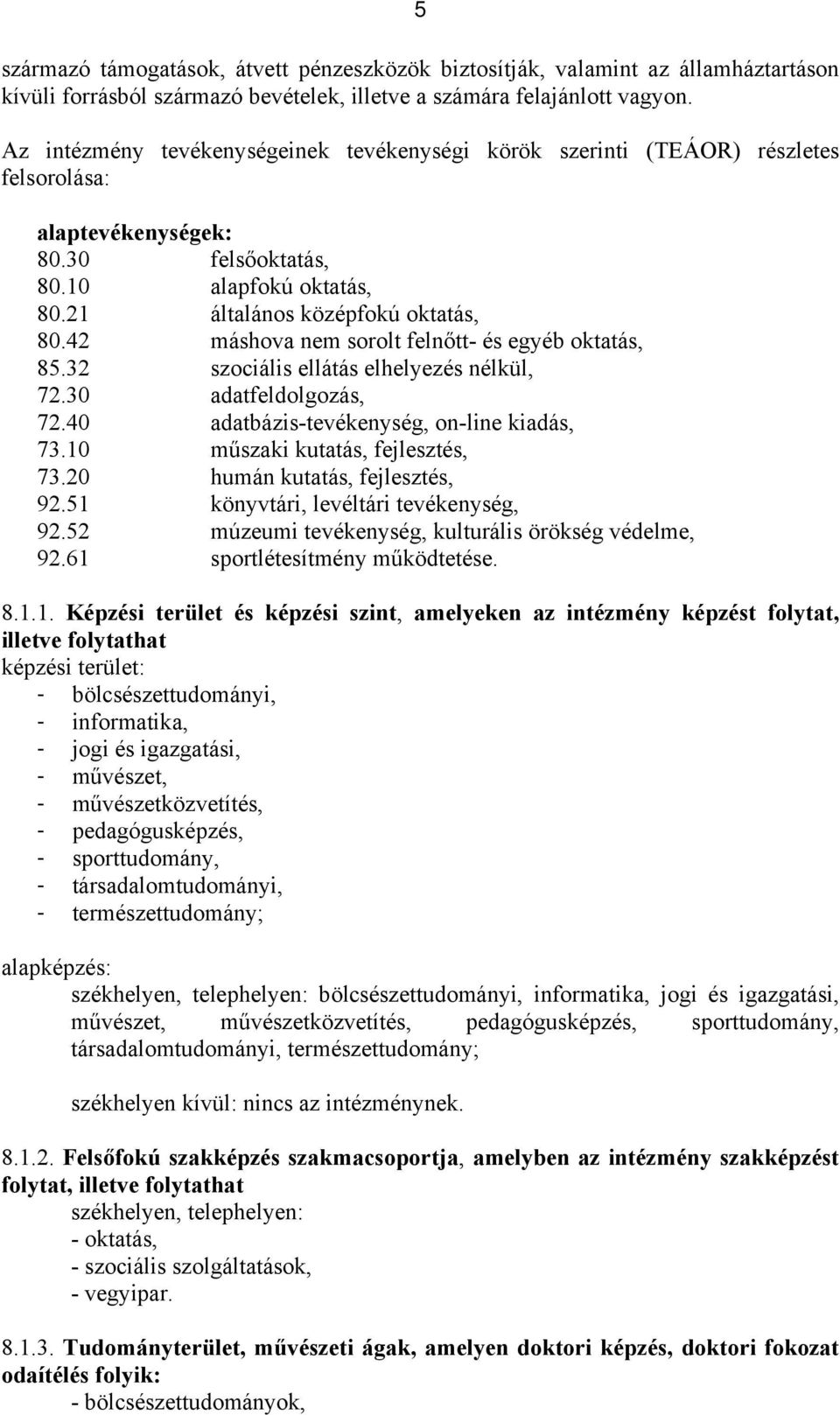 42 máshova nem sorolt felnőtt- és egyéb oktatás, 85.32 szociális ellátás elhelyezés nélkül, 72.30 adatfeldolgozás, 72.40 adatbázis-tevékenység, on-line kiadás, 73.10 műszaki kutatás, fejlesztés, 73.