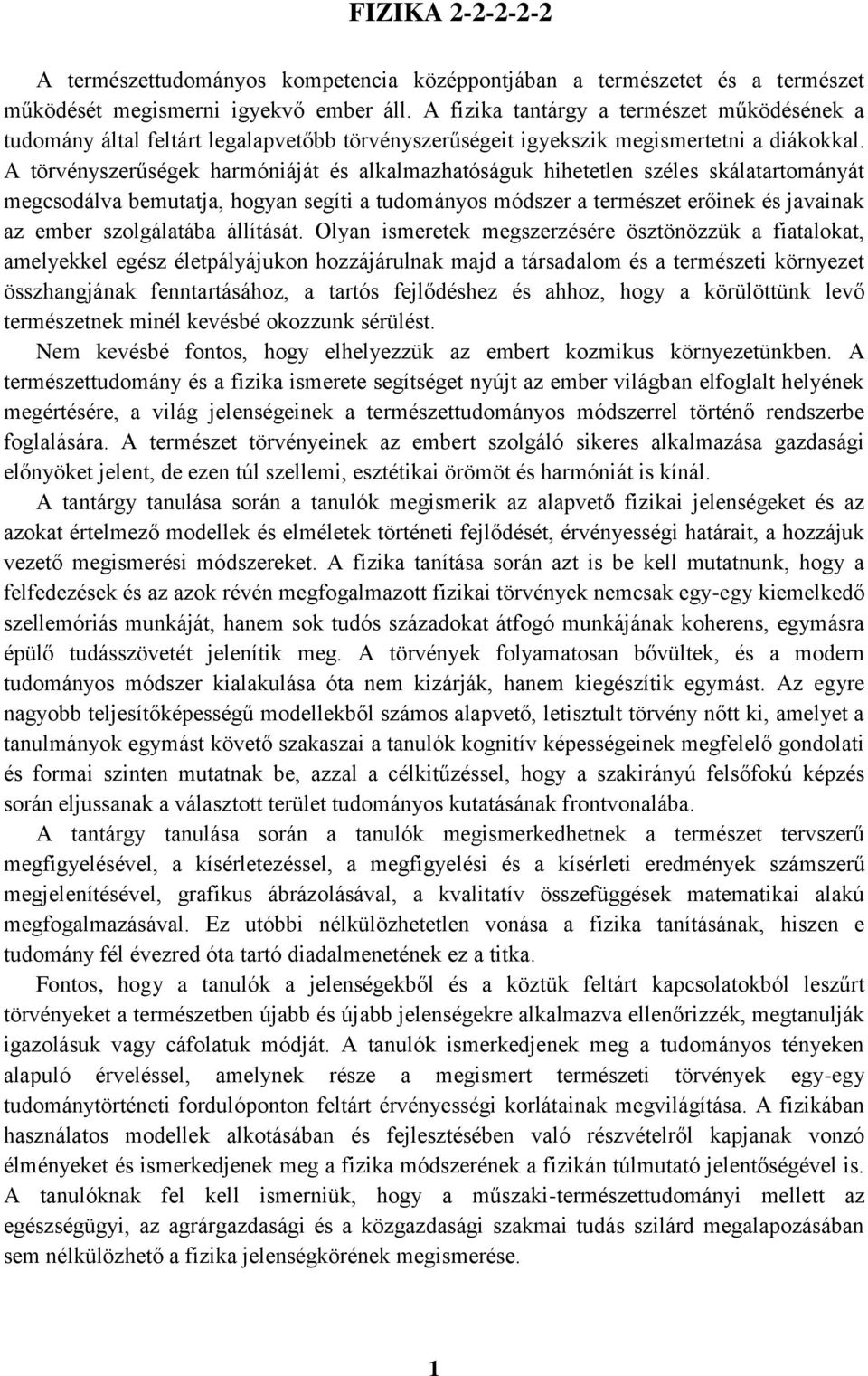 A törvényszerűségek harmóniáját és alkalmazhatóságuk hihetetlen széles skálatartományát megcsodálva bemutatja, hogyan segíti a tudományos módszer a természet erőinek és javainak az ember szolgálatába