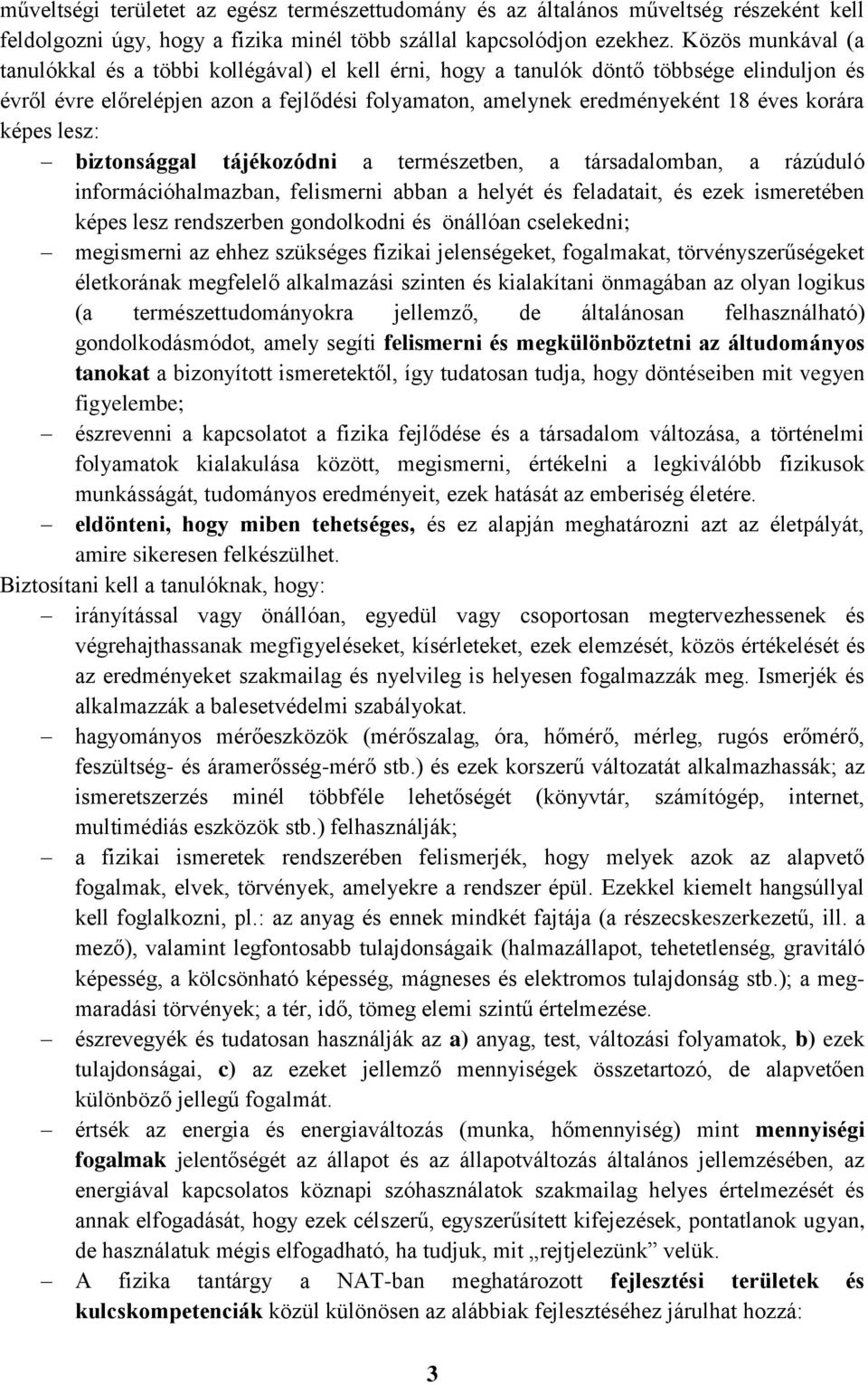 képes lesz: biztonsággal tájékozódni a természetben, a társadalomban, a rázúduló információhalmazban, felismerni abban a helyét és feladatait, és ezek ismeretében képes lesz rendszerben gondolkodni