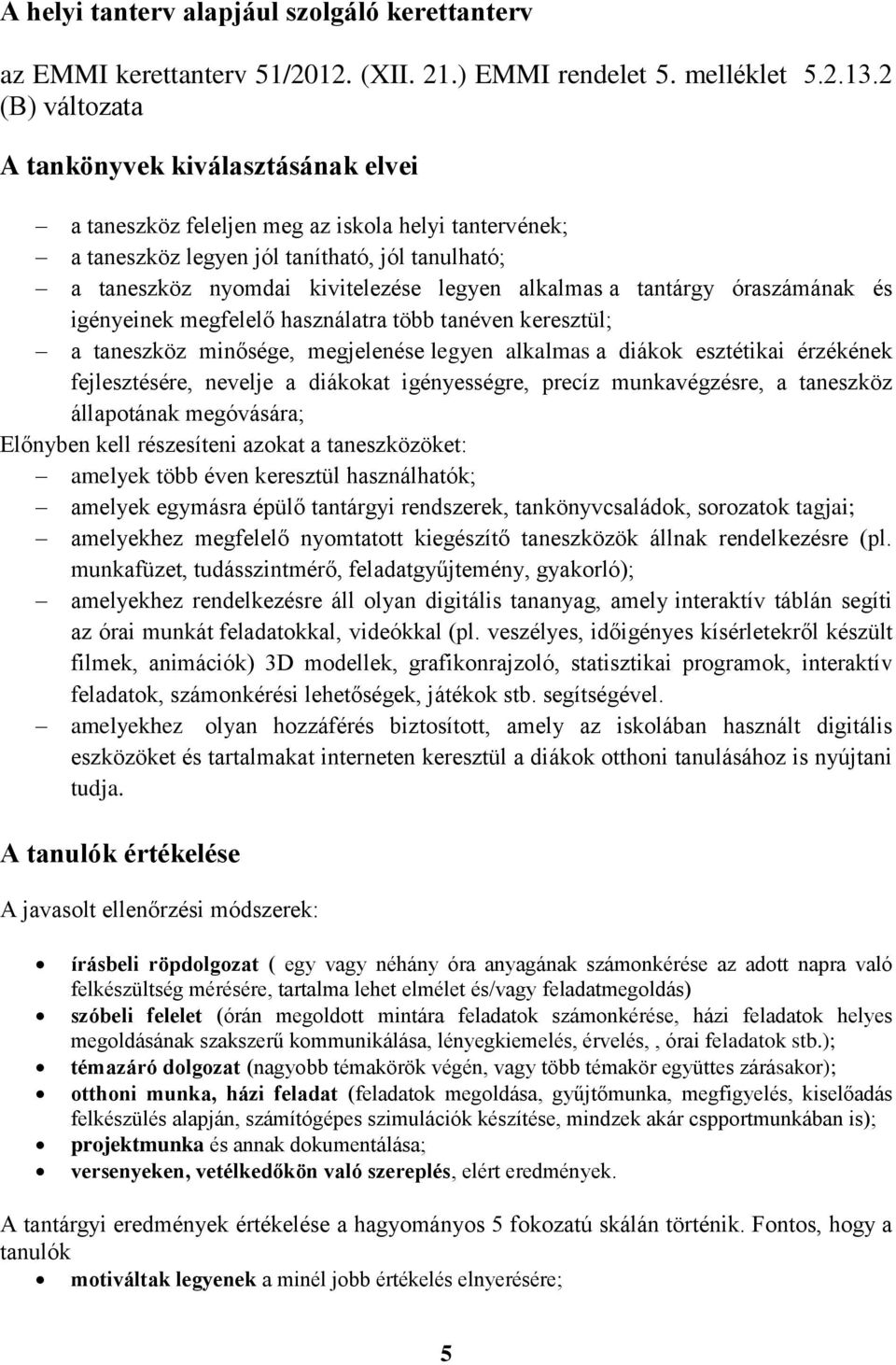 alkalmas a tantárgy óraszámának és igényeinek megfelelő használatra több tanéven keresztül; a taneszköz minősége, megjelenése legyen alkalmas a diákok esztétikai érzékének fejlesztésére, nevelje a