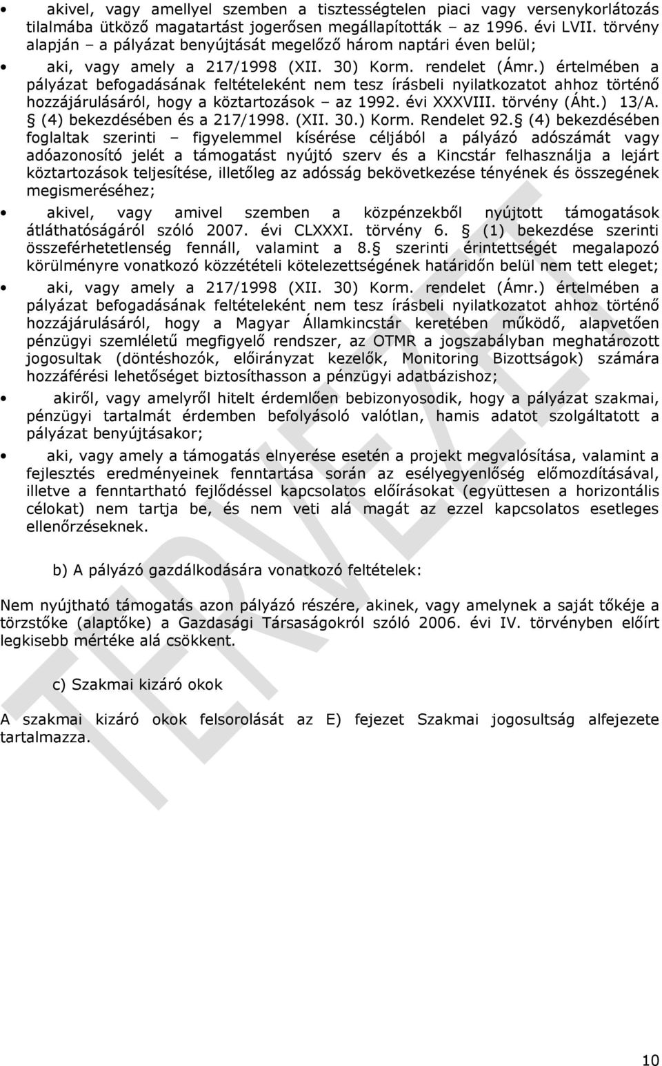 ) értelmében a pályázat befogadásának feltételeként nem tesz írásbeli nyilatkozatot ahhoz történő hozzájárulásáról, hogy a köztartozások az 1992. évi XXXVIII. törvény (Áht.) 13/A.