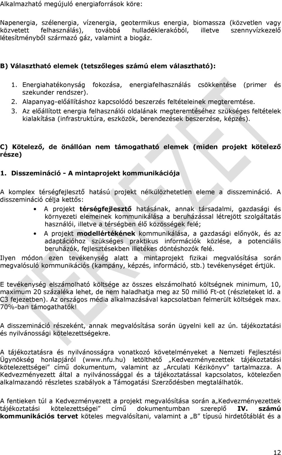 Energiahatékonyság fokozása, energiafelhasználás csökkentése (primer és szekunder rendszer). 2. Alapanyag-előállításhoz kapcsolódó beszerzés feltételeinek megteremtése. 3.