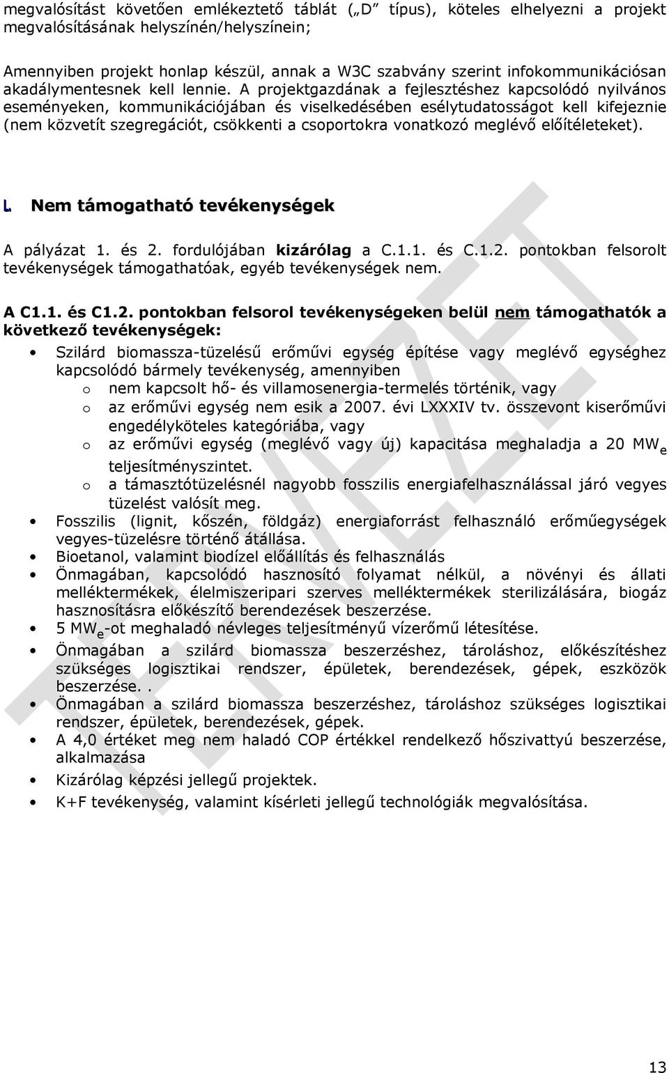 A projektgazdának a fejlesztéshez kapcsolódó nyilvános eseményeken, kommunikációjában és viselkedésében esélytudatosságot kell kifejeznie (nem közvetít szegregációt, csökkenti a csoportokra vonatkozó