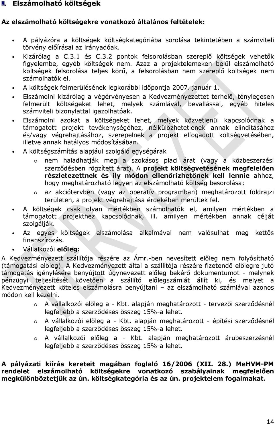 Azaz a projektelemeken belül elszámolható költségek felsorolása teljes körű, a felsorolásban nem szereplő költségek nem számolhatók el. A költségek felmerülésének legkorábbi időpontja 2007. január 1.