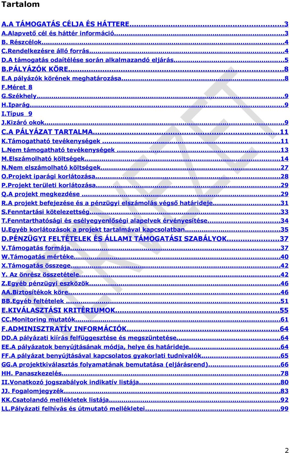 Nem támogatható tevékenységek...13 M.Elszámolható költségek...14 N.Nem elszámolható költségek...27 O.Projekt iparági korlátozása...28 P.Projekt területi korlátozása...29 Q.A projekt megkezdése...29 R.