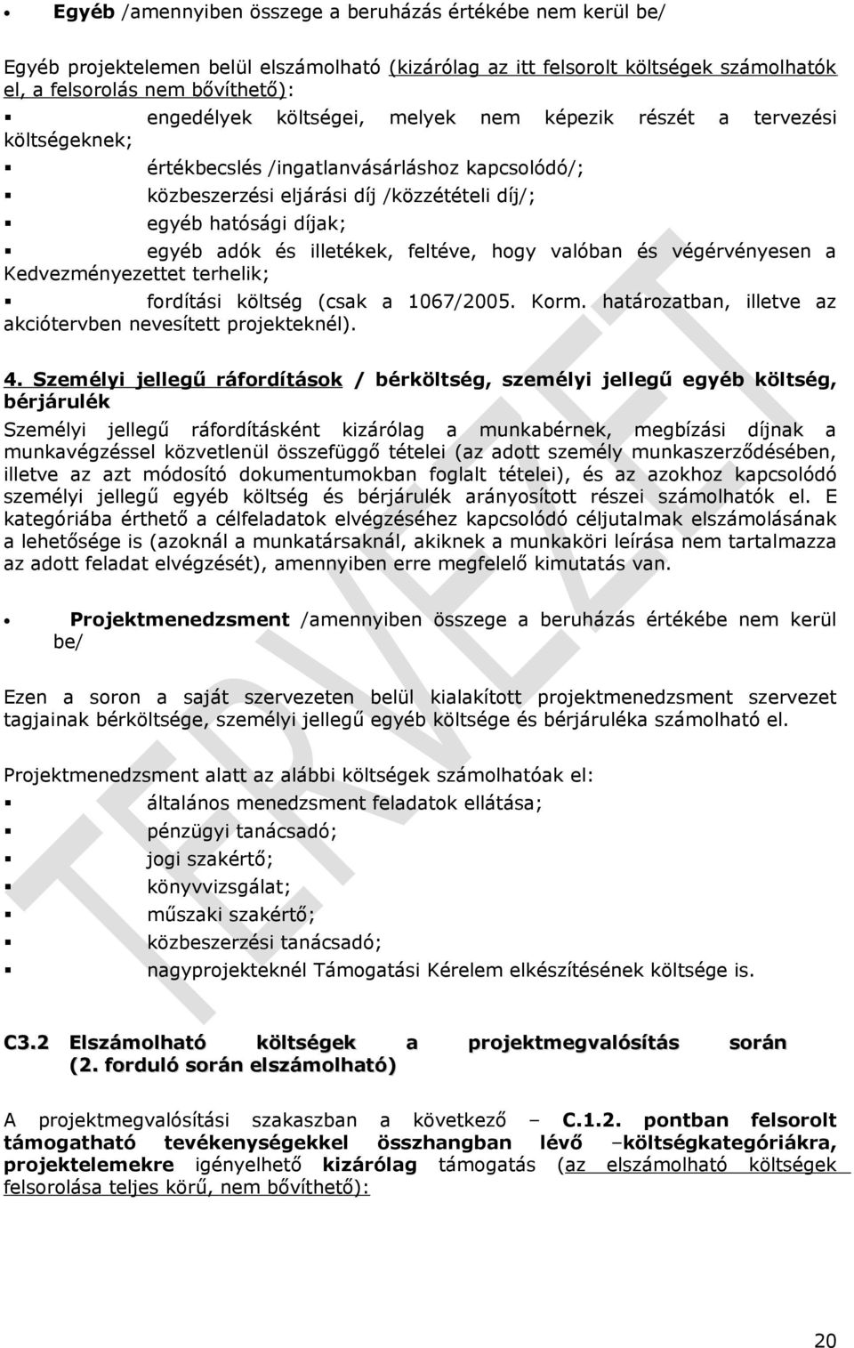 feltéve, hogy valóban és végérvényesen a Kedvezményezettet terhelik; fordítási költség (csak a 1067/2005. Korm. határozatban, illetve az akciótervben nevesített projekteknél). 4.