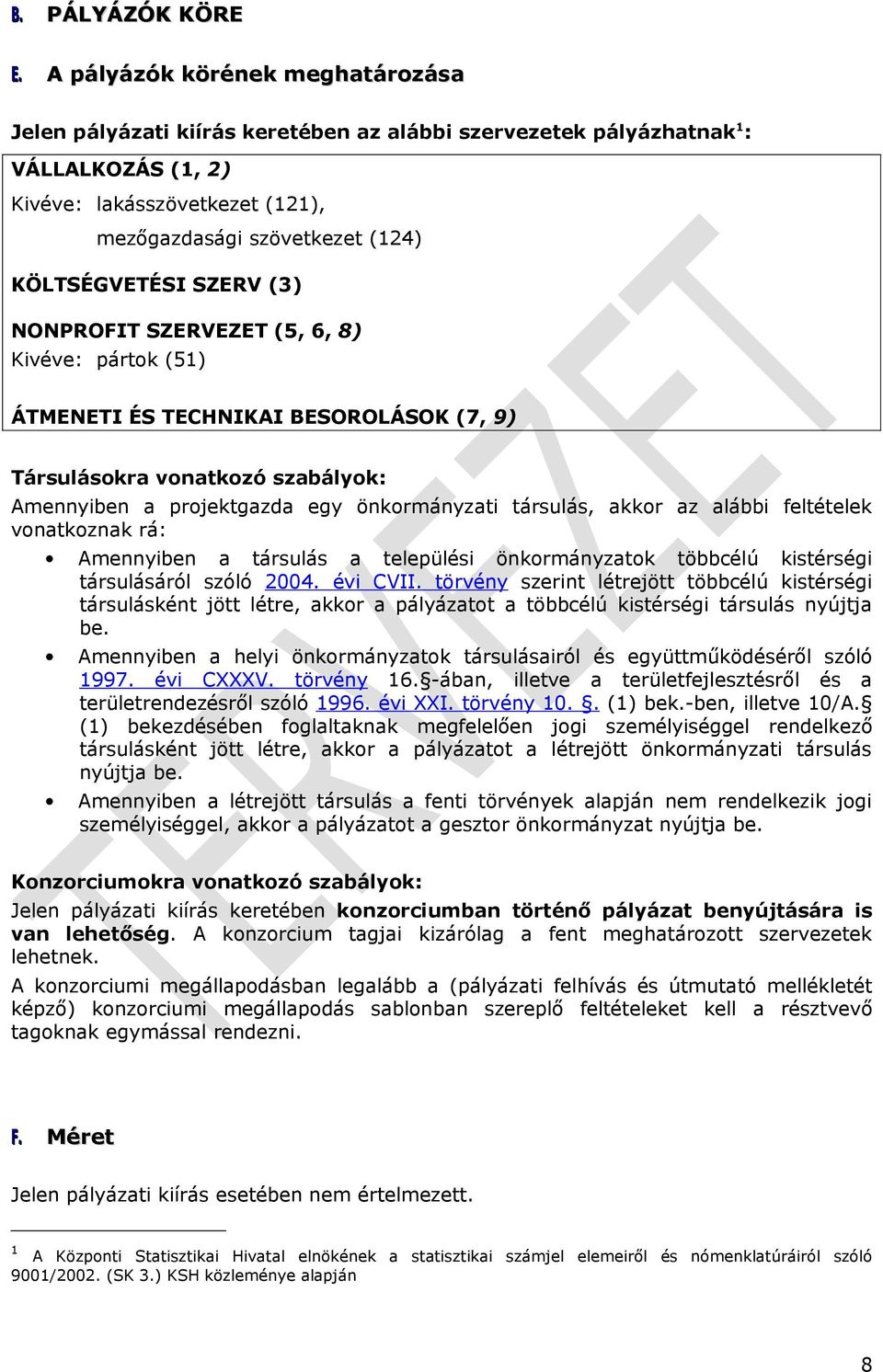 KÖLTSÉGVETÉSI SZERV (3) NONPROFIT SZERVEZET (5, 6, 8) Kivéve: pártok (51) ÁTMENETI ÉS TECHNIKAI BESOROLÁSOK (7, 9) Társulásokra vonatkozó szabályok: Amennyiben a projektgazda egy önkormányzati