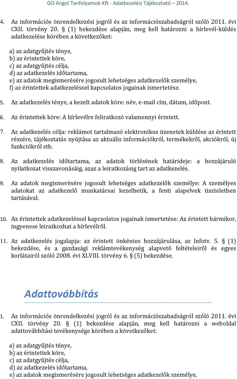 e) az adatok megismerésére jogosult lehetséges adatkezelők személye, f) az érintettek adatkezeléssel kapcsolatos jogainak ismertetése. 5.