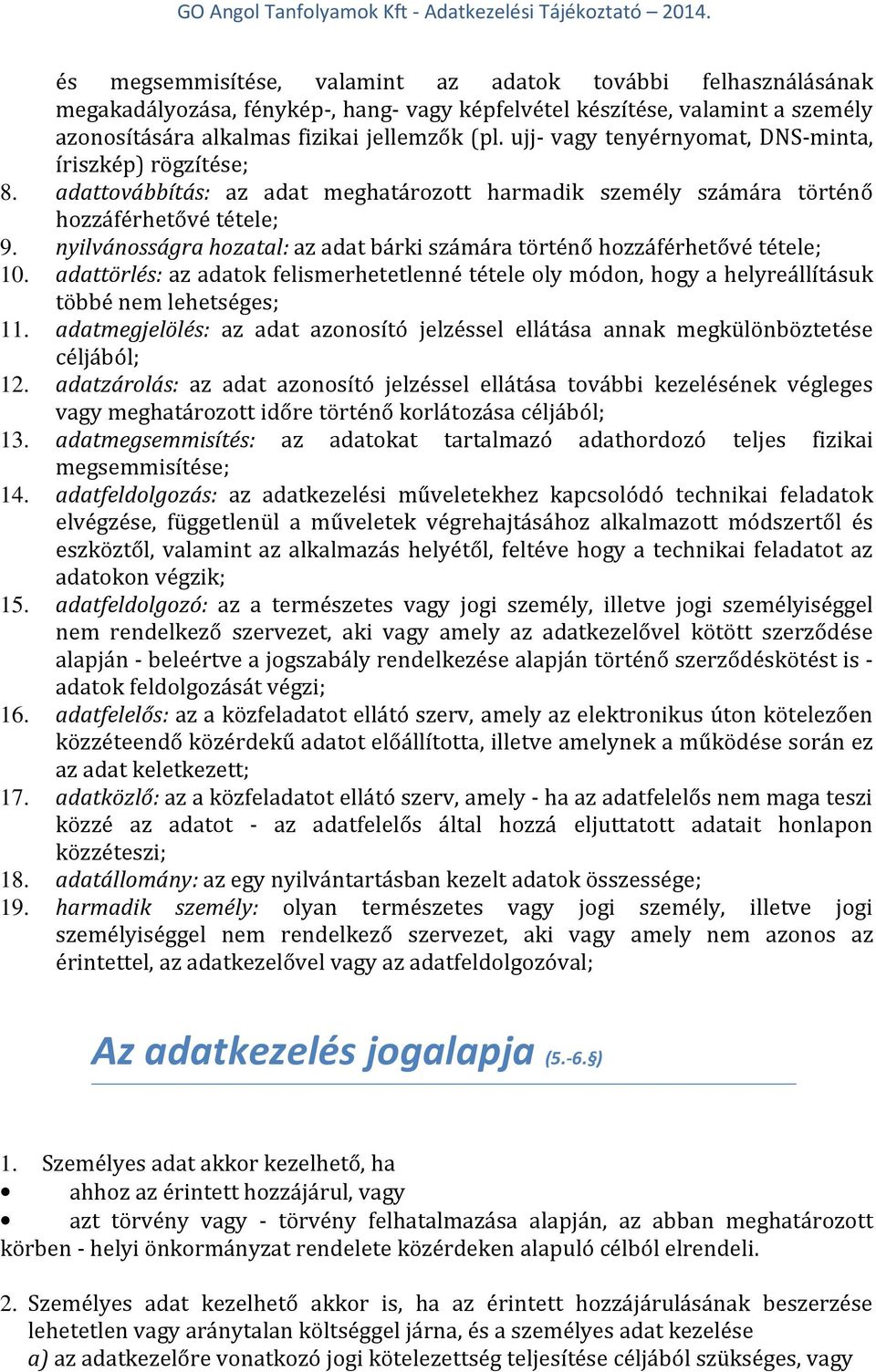 nyilvánosságra hozatal: az adat bárki számára történő hozzáférhetővé tétele; 10. adattörlés: az adatok felismerhetetlenné tétele oly módon, hogy a helyreállításuk többé nem lehetséges; 11.