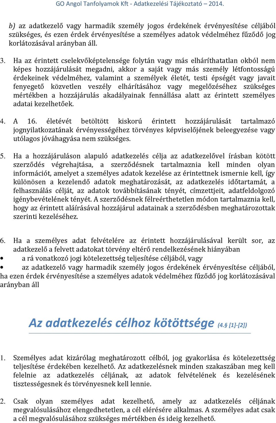 életét, testi épségét vagy javait fenyegető közvetlen veszély elhárításához vagy megelőzéséhez szükséges mértékben a hozzájárulás akadályainak fennállása alatt az érintett személyes adatai