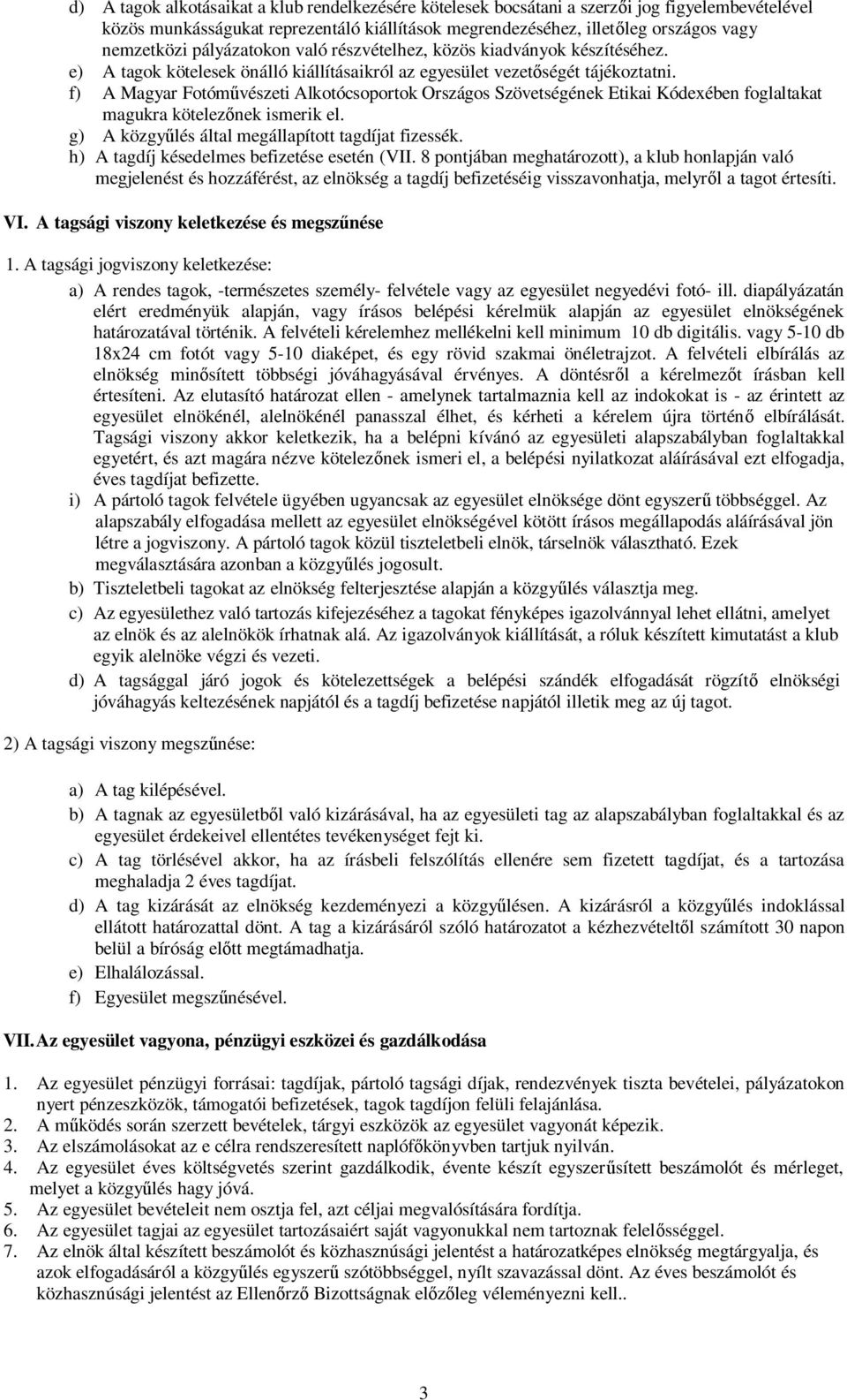 f) A Magyar Fotóművészeti Alkotócsoportok Országos Szövetségének Etikai Kódexében foglaltakat magukra kötelezőnek ismerik el. g) A közgyűlés által megállapított tagdíjat fizessék.