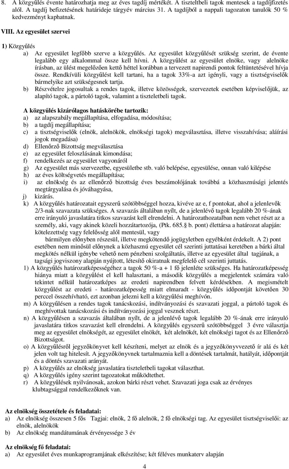 Az egyesület közgyűlését szükség szerint, de évente legalább egy alkalommal össze kell hívni.