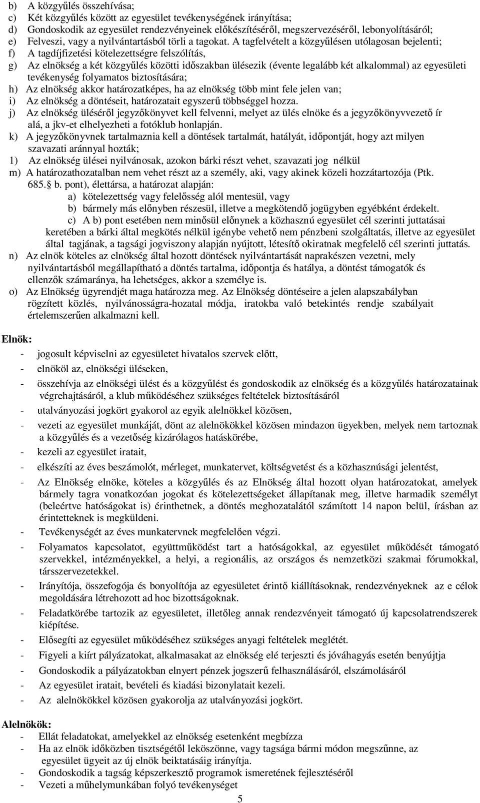 A tagfelvételt a közgyűlésen utólagosan bejelenti; f) A tagdíjfizetési kötelezettségre felszólítás, g) Az elnökség a két közgyűlés közötti időszakban ülésezik (évente legalább két alkalommal) az