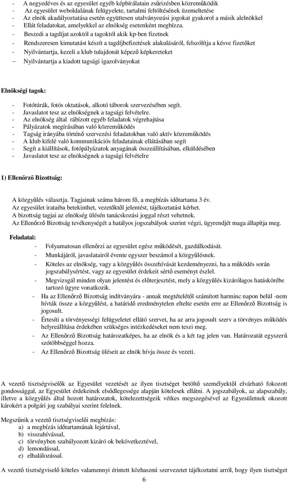 - Beszedi a tagdíjat azoktól a tagoktól akik kp-ben fizetnek - Rendszeresen kimutatást készít a tagdíjbefizetések alakulásáról, felszólítja a késve fizetőket - Nyilvántartja, kezeli a klub tulajdonát